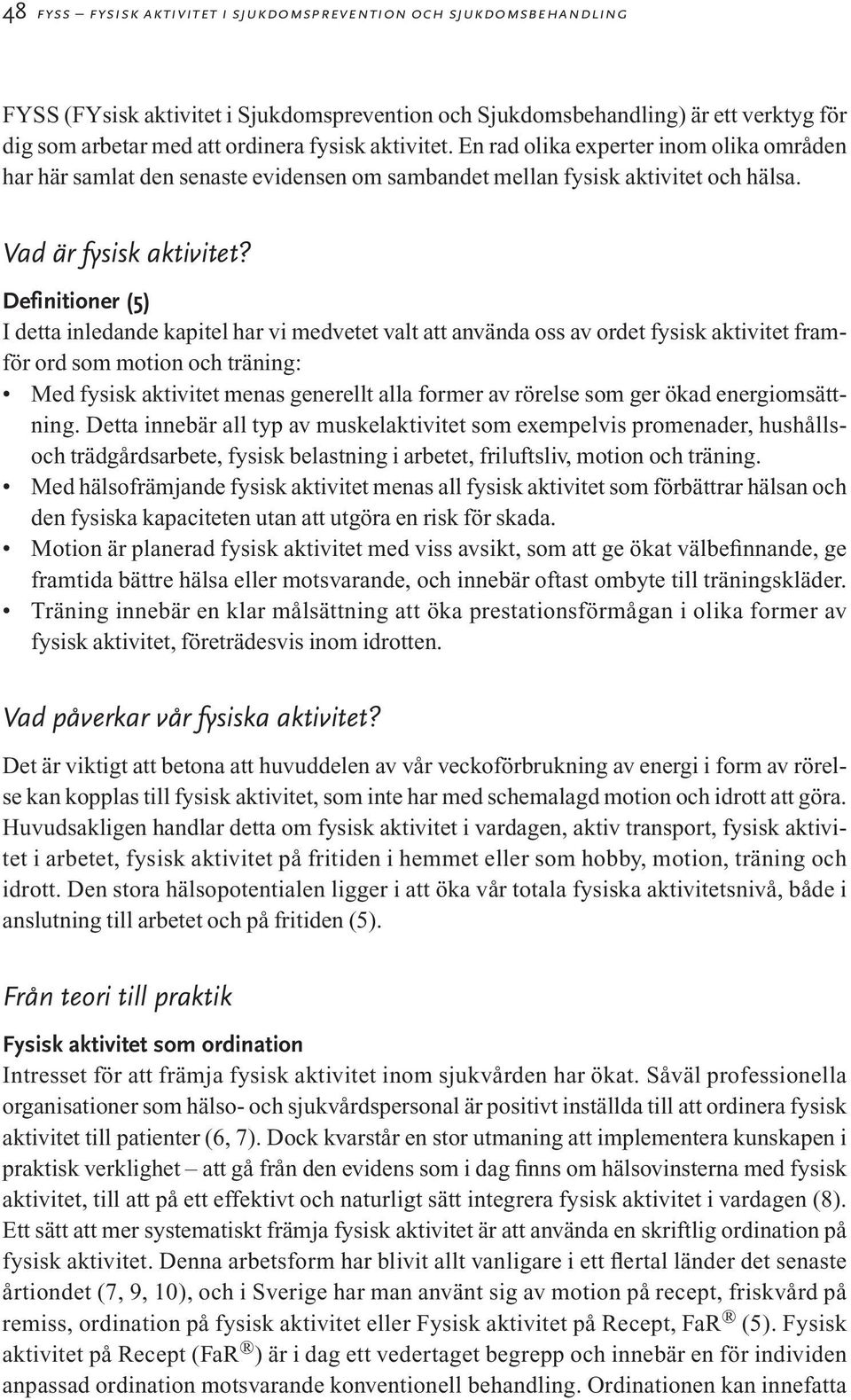 Definitioner (5) I detta inledande kapitel har vi medvetet valt att använda oss av ordet fysisk aktivitet framför ord som motion och träning: Med fysisk aktivitet menas generellt alla former av