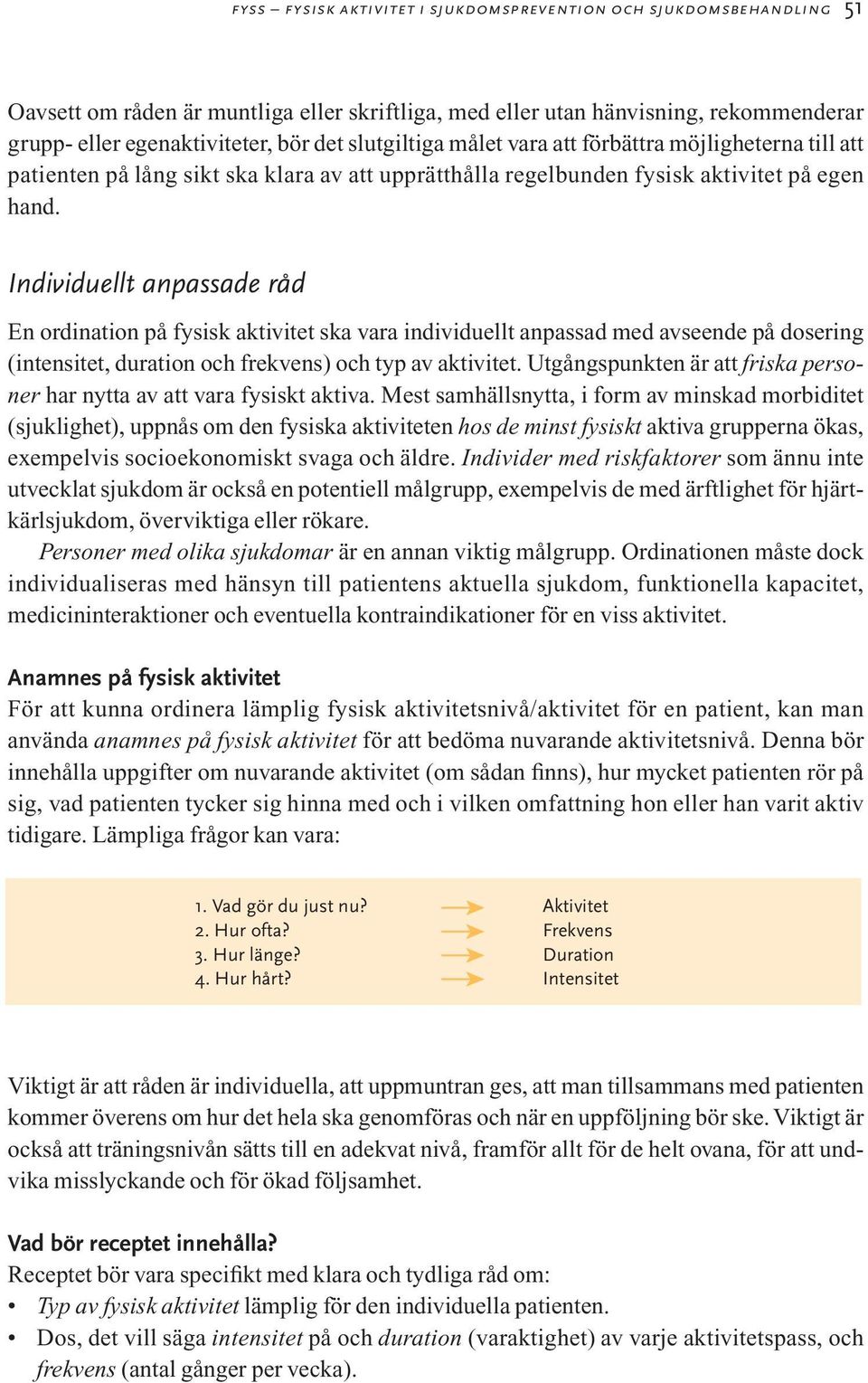 Individuellt anpassade råd En ordination på fysisk aktivitet ska vara individuellt anpassad med avseende på dosering (intensitet, duration och frekvens) och typ av aktivitet.