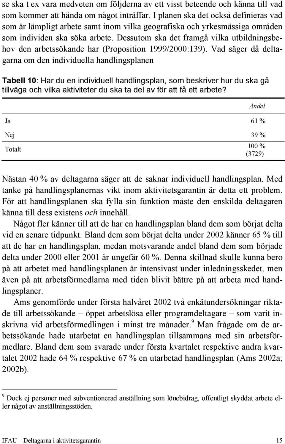 Dessutom ska det framgå vilka utbildningsbehov den arbetssökande har (Proposition 1999/2000:139).