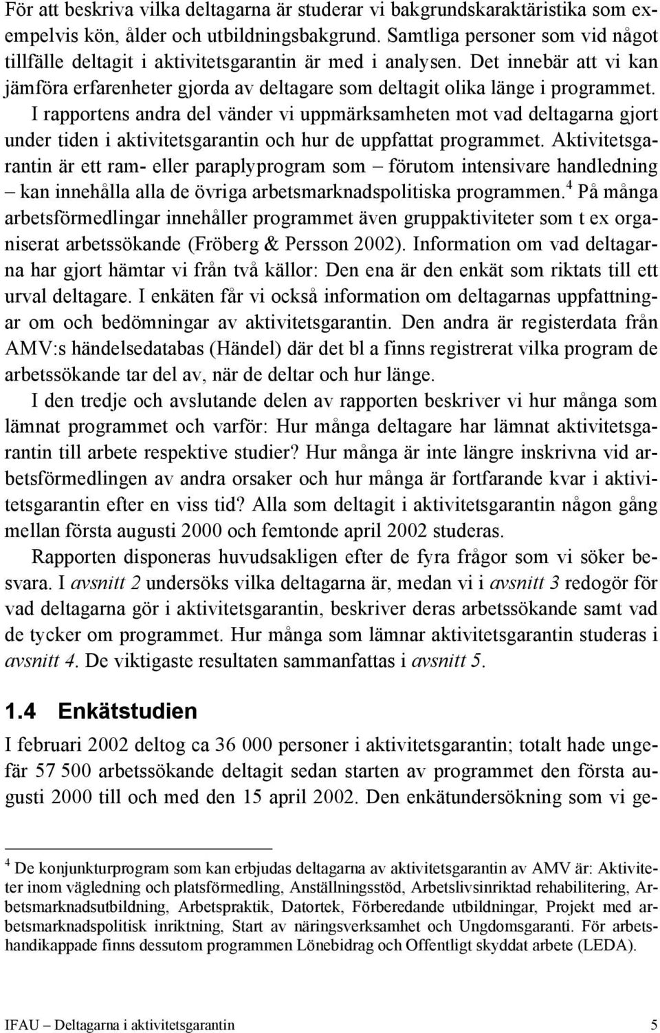 I rapportens andra del vänder vi uppmärksamheten mot vad deltagarna gjort under tiden i aktivitetsgarantin och hur de uppfattat programmet.