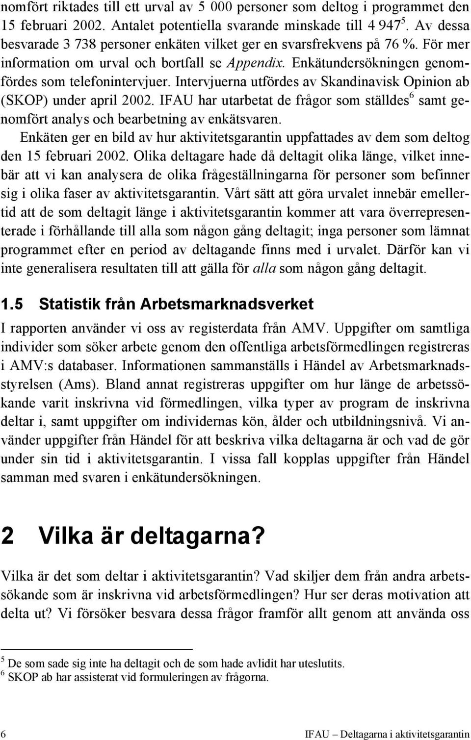 Intervjuerna utfördes av Skandinavisk Opinion ab (SKOP) under april 2002. IFAU har utarbetat de frågor som ställdes 6 samt genomfört analys och bearbetning av enkätsvaren.