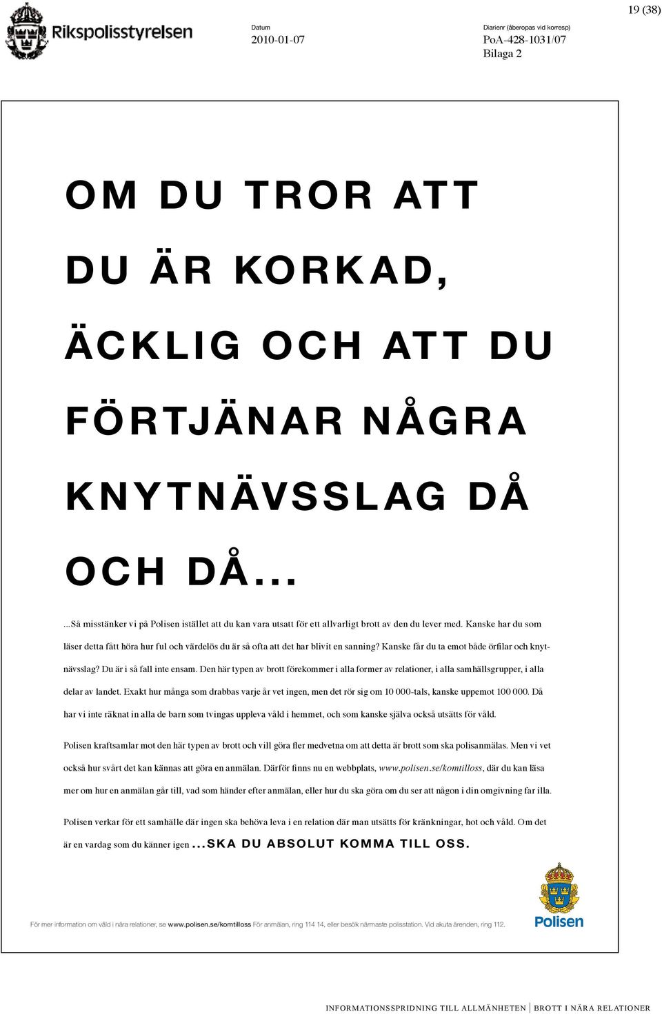 Kanske har du som läser detta fått höra hur ful och värdelös du är så ofta att det har blivit en sanning? Kanske får du ta emot både örfilar och knytnävsslag? Du är i så fall inte ensam.