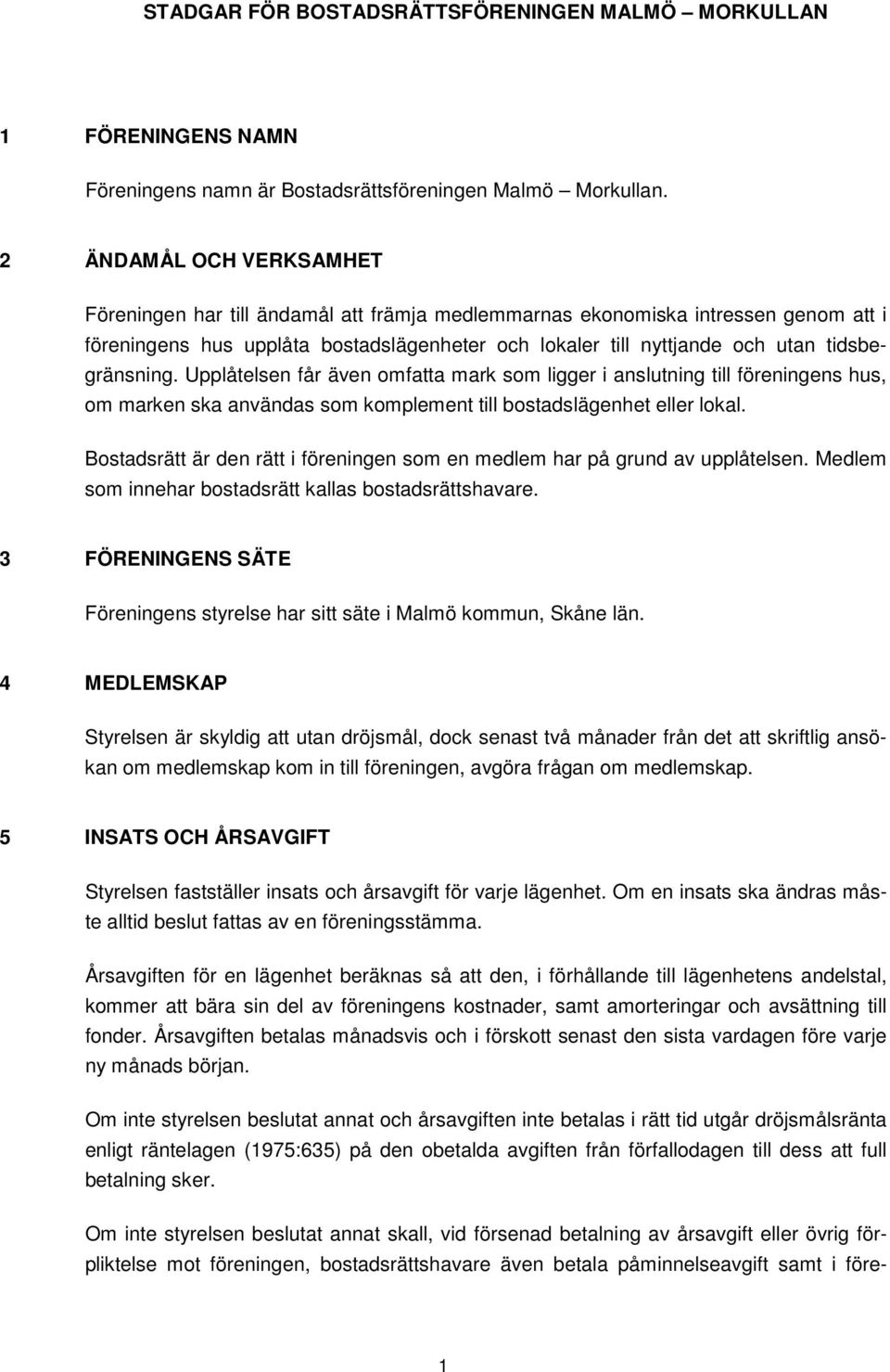 tidsbegränsning. Upplåtelsen får även omfatta mark som ligger i anslutning till föreningens hus, om marken ska användas som komplement till bostadslägenhet eller lokal.