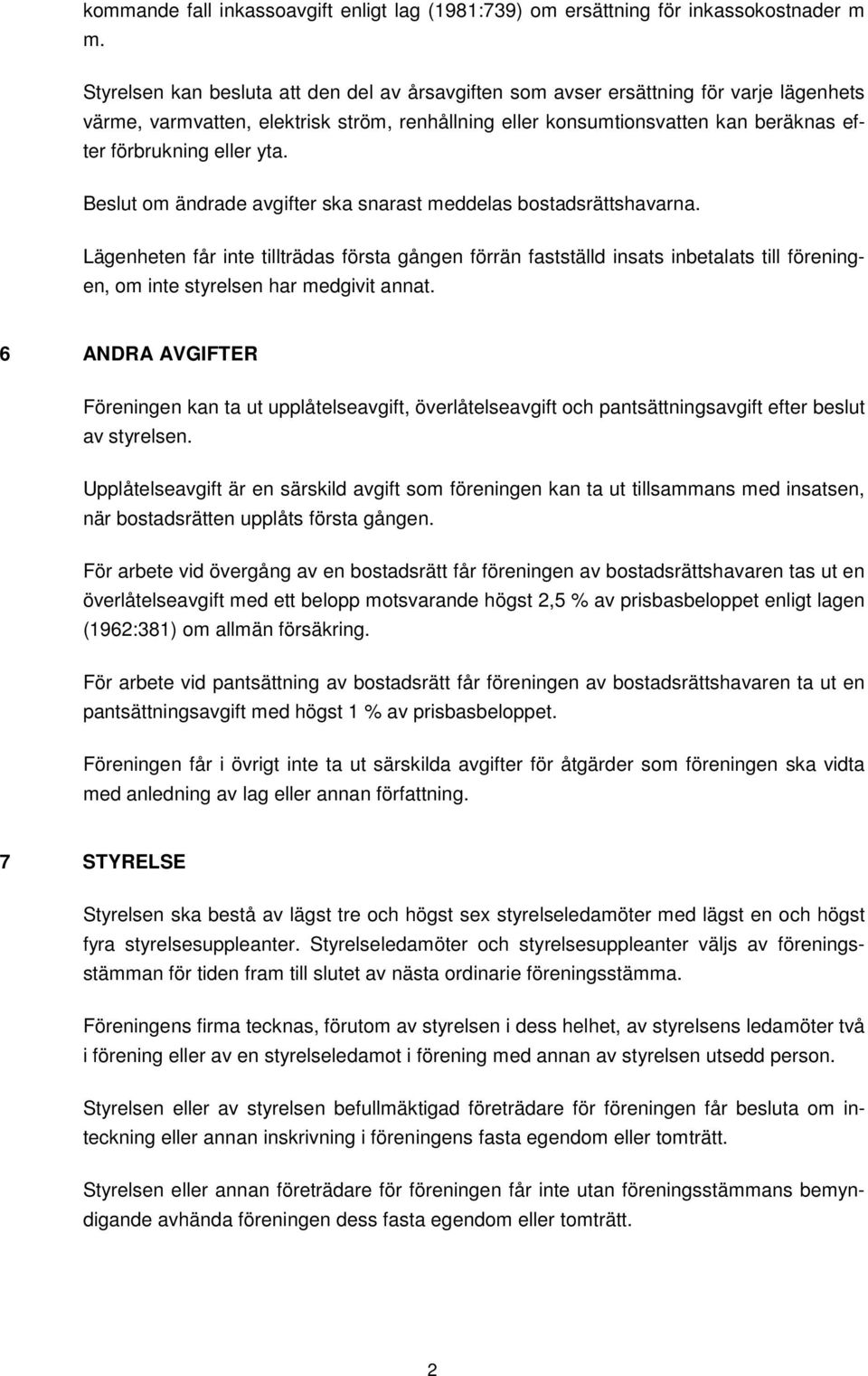 yta. Beslut om ändrade avgifter ska snarast meddelas bostadsrättshavarna.