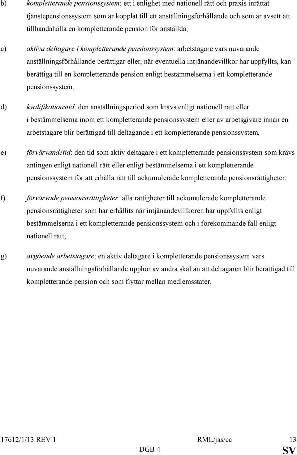 uppfyllts, kan berättiga till en kompletterande pension enligt bestämmelserna i ett kompletterande pensionssystem, d) kvalifikationstid: den anställningsperiod som krävs enligt nationell rätt eller i