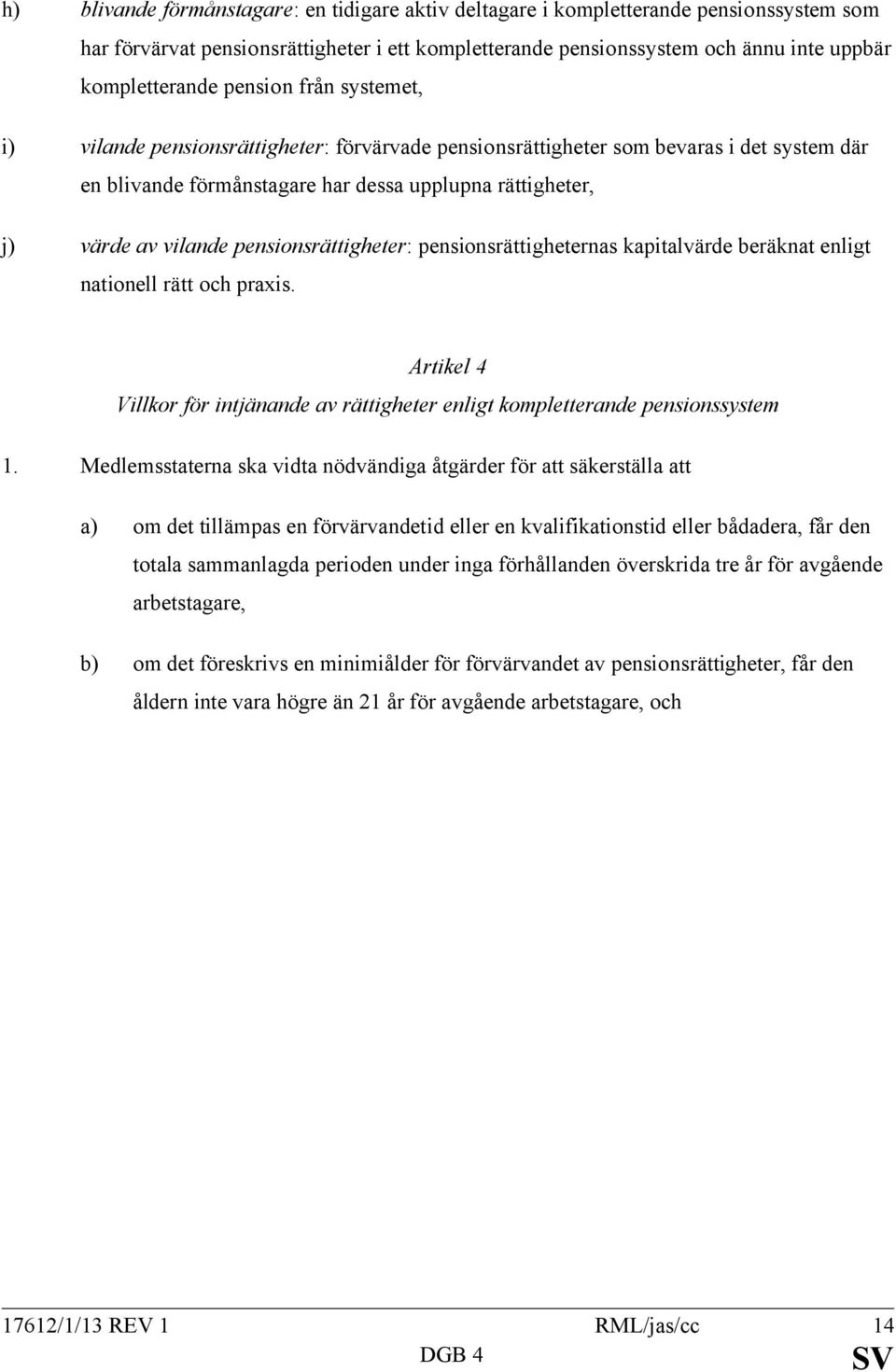 pensionsrättigheter: pensionsrättigheternas kapitalvärde beräknat enligt nationell rätt och praxis. Artikel 4 Villkor för intjänande av rättigheter enligt kompletterande pensionssystem 1.