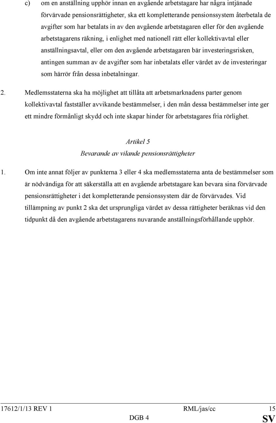 investeringsrisken, antingen summan av de avgifter som har inbetalats eller värdet av de investeringar som härrör från dessa inbetalningar. 2.