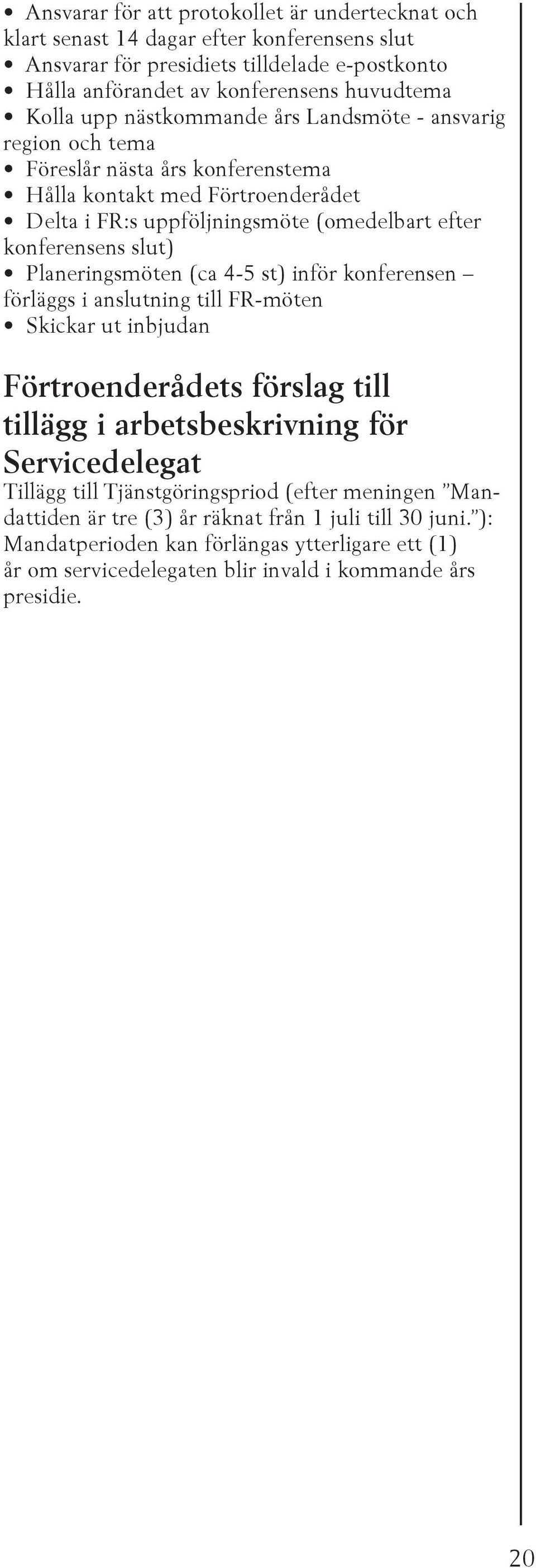 Planeringsmöten (ca 4-5 st) inför konferensen förläggs i anslutning till FR-möten Skickar ut inbjudan Förtroenderådets förslag till tillägg i arbetsbeskrivning för Servicedelegat Tillägg till