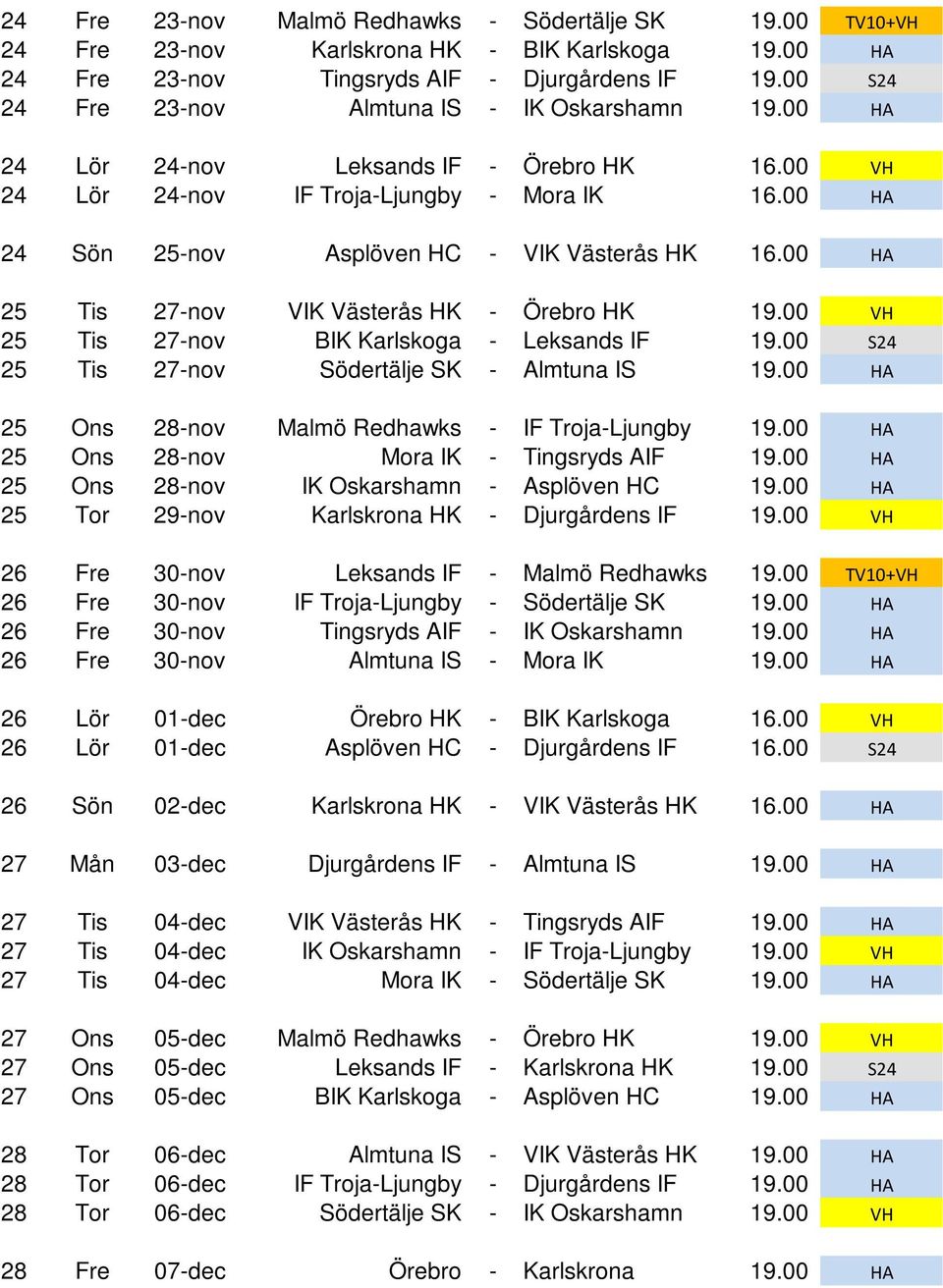 00 HA 24 Sön 25-nov Asplöven HC - VIK Västerås HK 16.00 HA 25 Tis 27-nov VIK Västerås HK - Örebro HK 19.00 VH 25 Tis 27-nov BIK Karlskoga - Leksands IF 19.