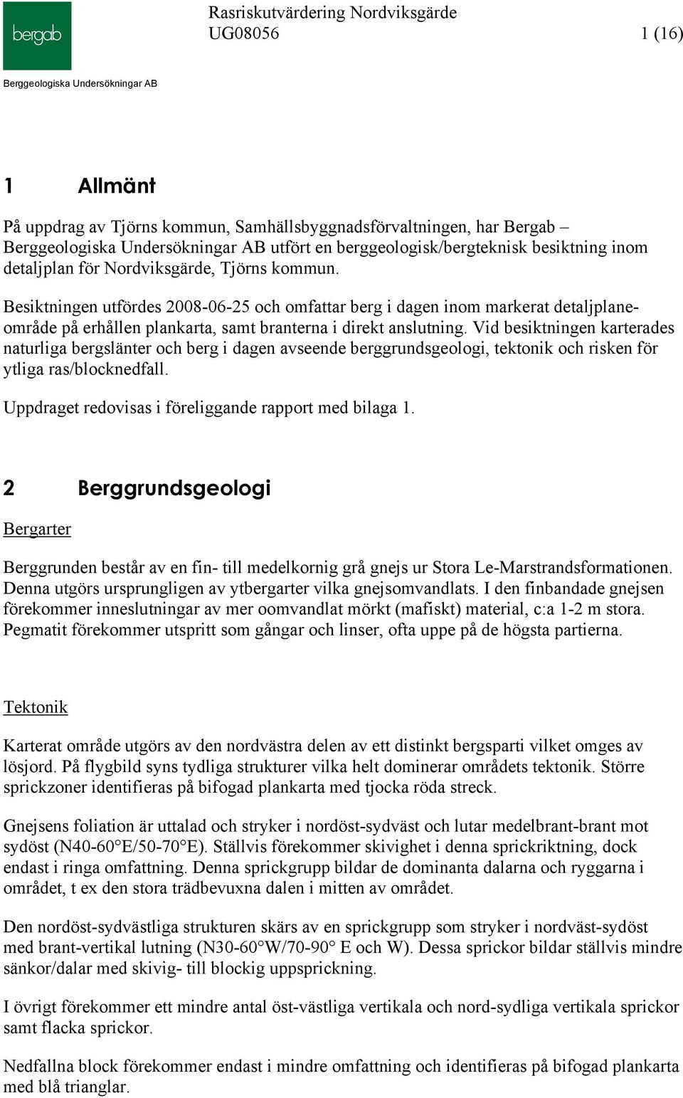 Vid besiktningen karterades naturliga bergslänter och berg i dagen avseende berggrundsgeologi, tektonik och risken för ytliga ras/blocknedfall. Uppdraget redovisas i föreliggande rapport med bilaga 1.