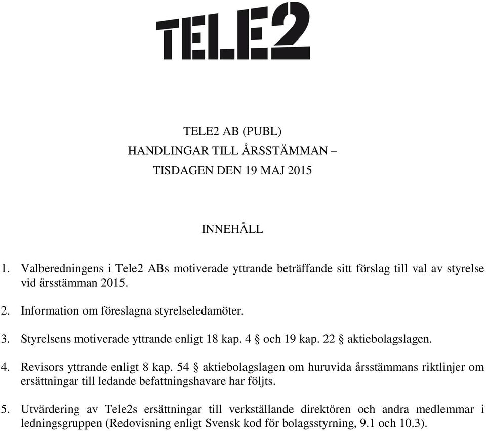 3. Styrelsens motiverade yttrande enligt 18 kap. 4 och 19 kap. 22 aktiebolagslagen. 4. Revisors yttrande enligt 8 kap.