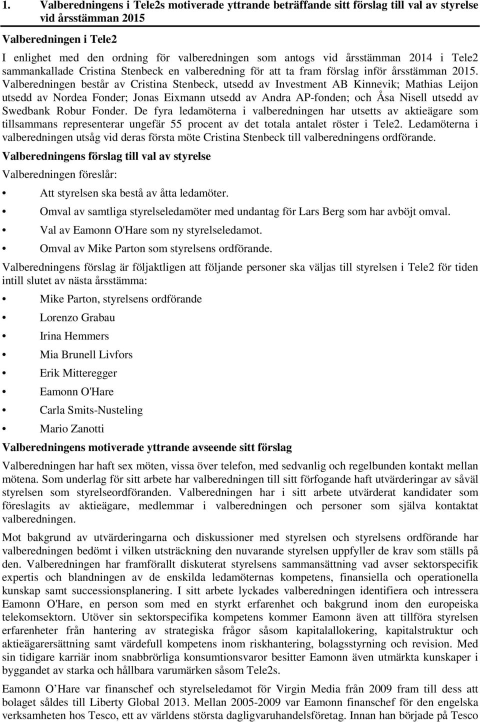 Valberedningen består av Cristina Stenbeck, utsedd av Investment AB Kinnevik; Mathias Leijon utsedd av Nordea Fonder; Jonas Eixmann utsedd av Andra AP-fonden; och Åsa Nisell utsedd av Swedbank Robur