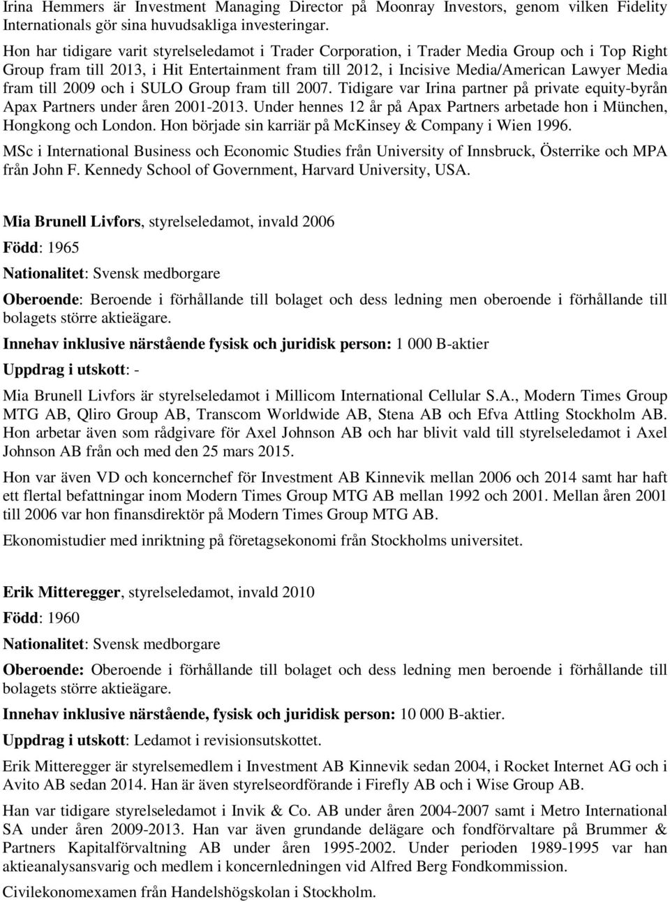 till 2009 och i SULO Group fram till 2007. Tidigare var Irina partner på private equity-byrån Apax Partners under åren 2001-2013.