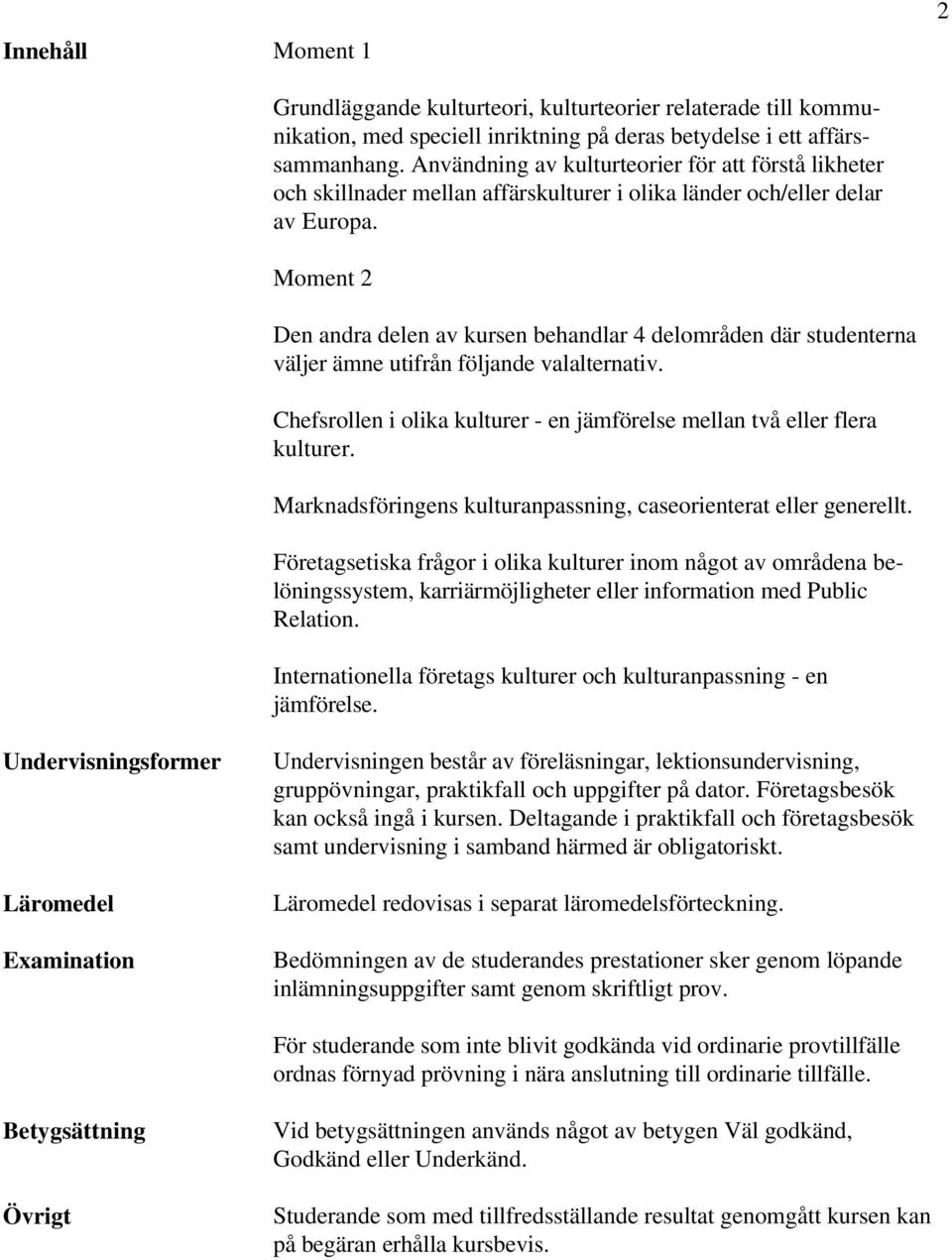 Moment 2 Den andra delen av kursen behandlar 4 delområden där studenterna väljer ämne utifrån följande valalternativ. Chefsrollen i olika kulturer - en jämförelse mellan två eller flera kulturer.