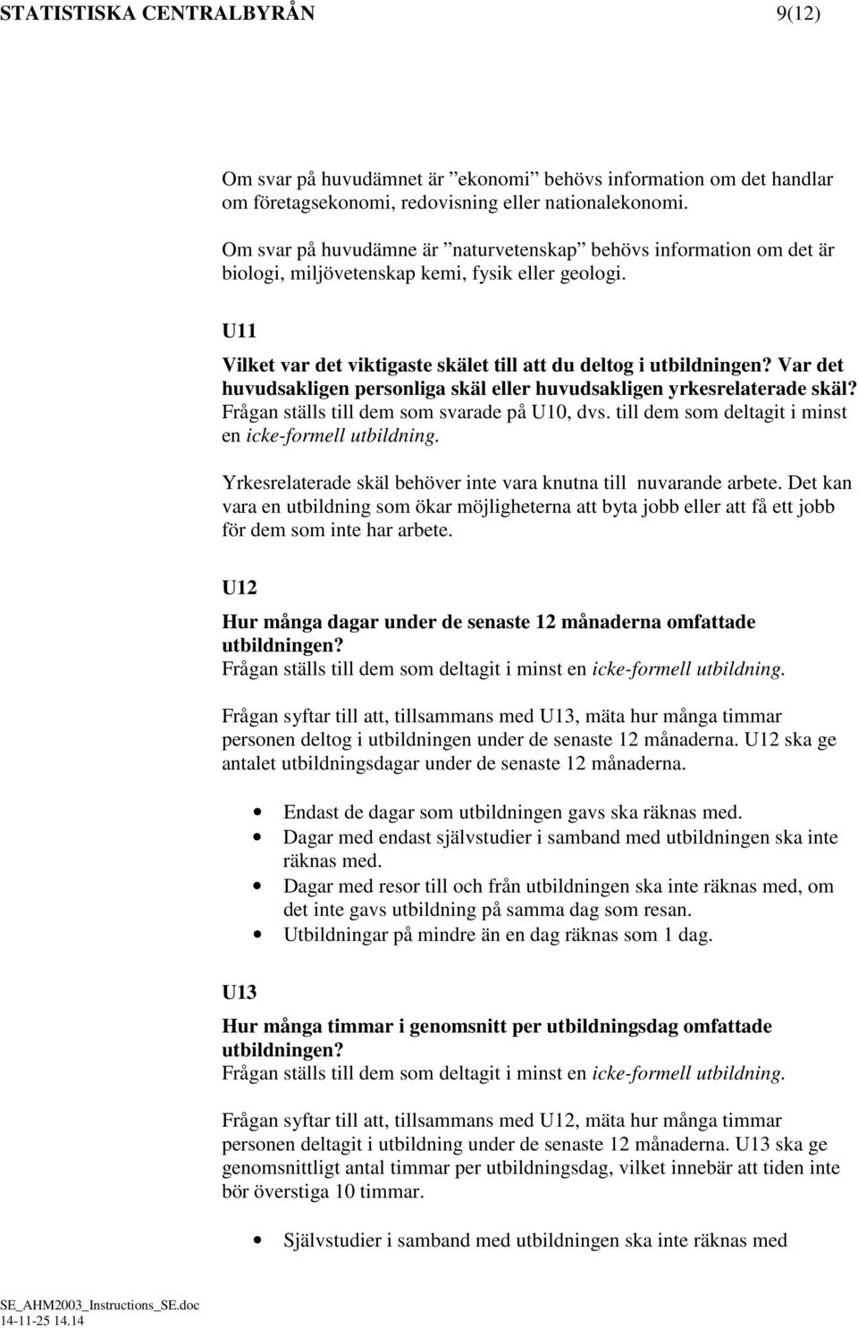Var det huvudsakligen personliga skäl eller huvudsakligen yrkesrelaterade skäl? Frågan ställs till dem som svarade på U10, dvs. till dem som deltagit i minst en icke-formell utbildning.
