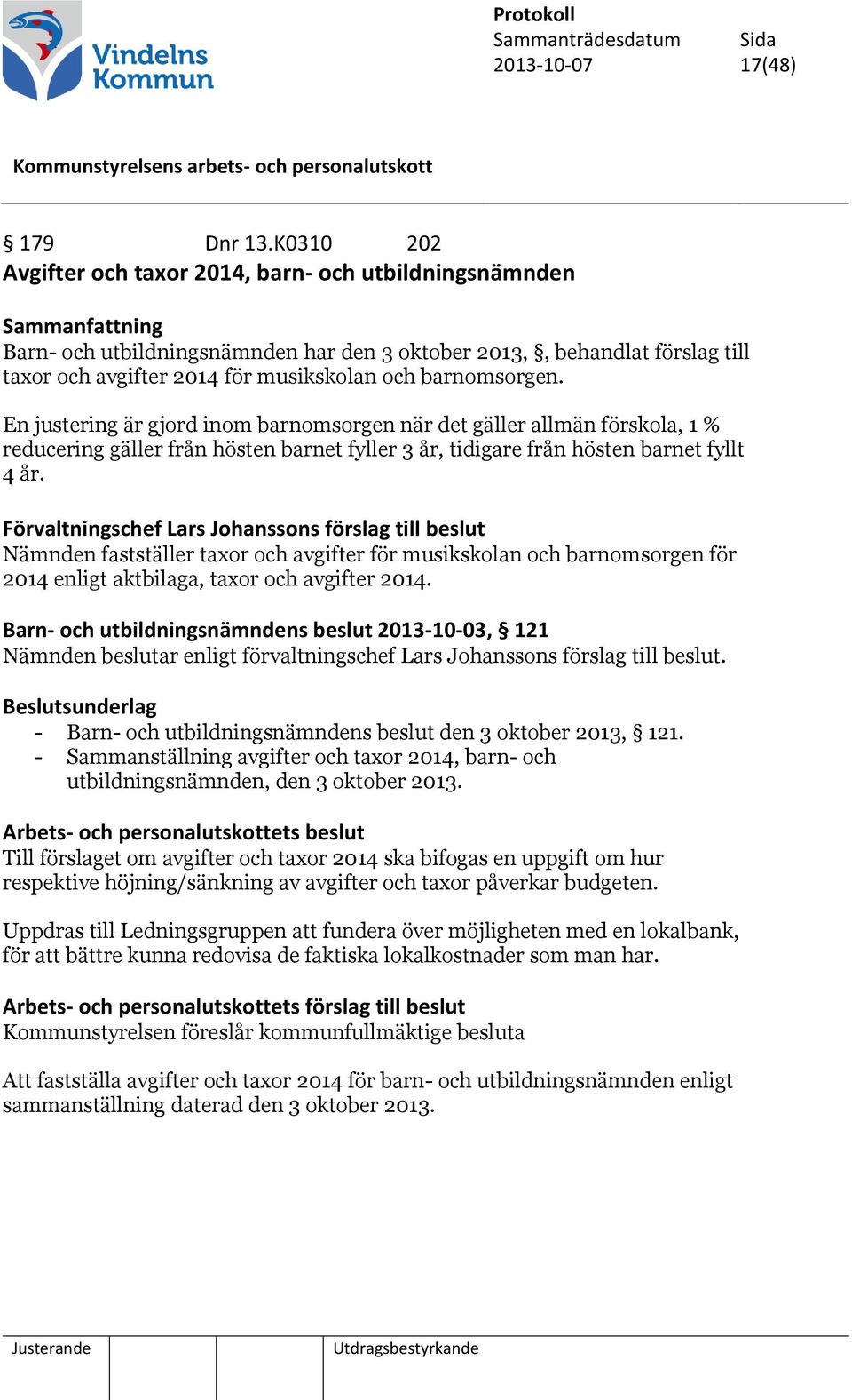 En justering är gjord inom barnomsorgen när det gäller allmän förskola, 1 % reducering gäller från hösten barnet fyller 3 år, tidigare från hösten barnet fyllt 4 år.