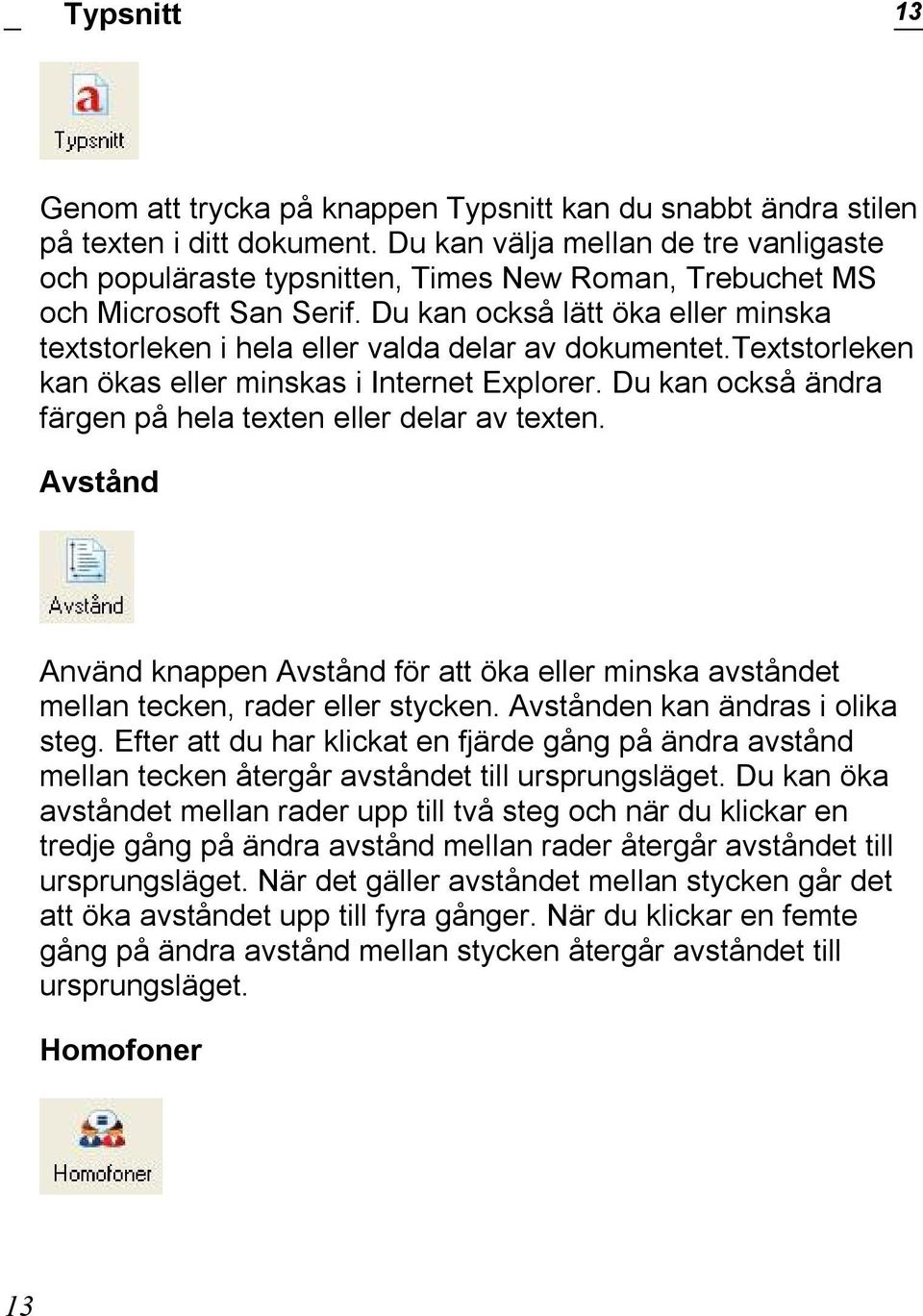 Du kan också lätt öka eller minska textstorleken i hela eller valda delar av dokumentet.textstorleken kan ökas eller minskas i Internet Explorer.