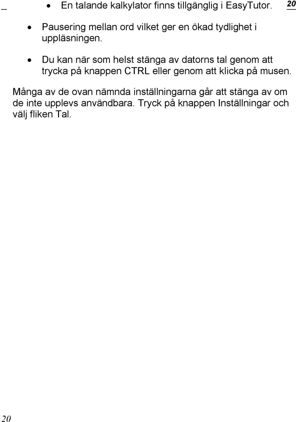 Du kan när som helst stänga av datorns tal genom att trycka på knappen CTRL eller genom att