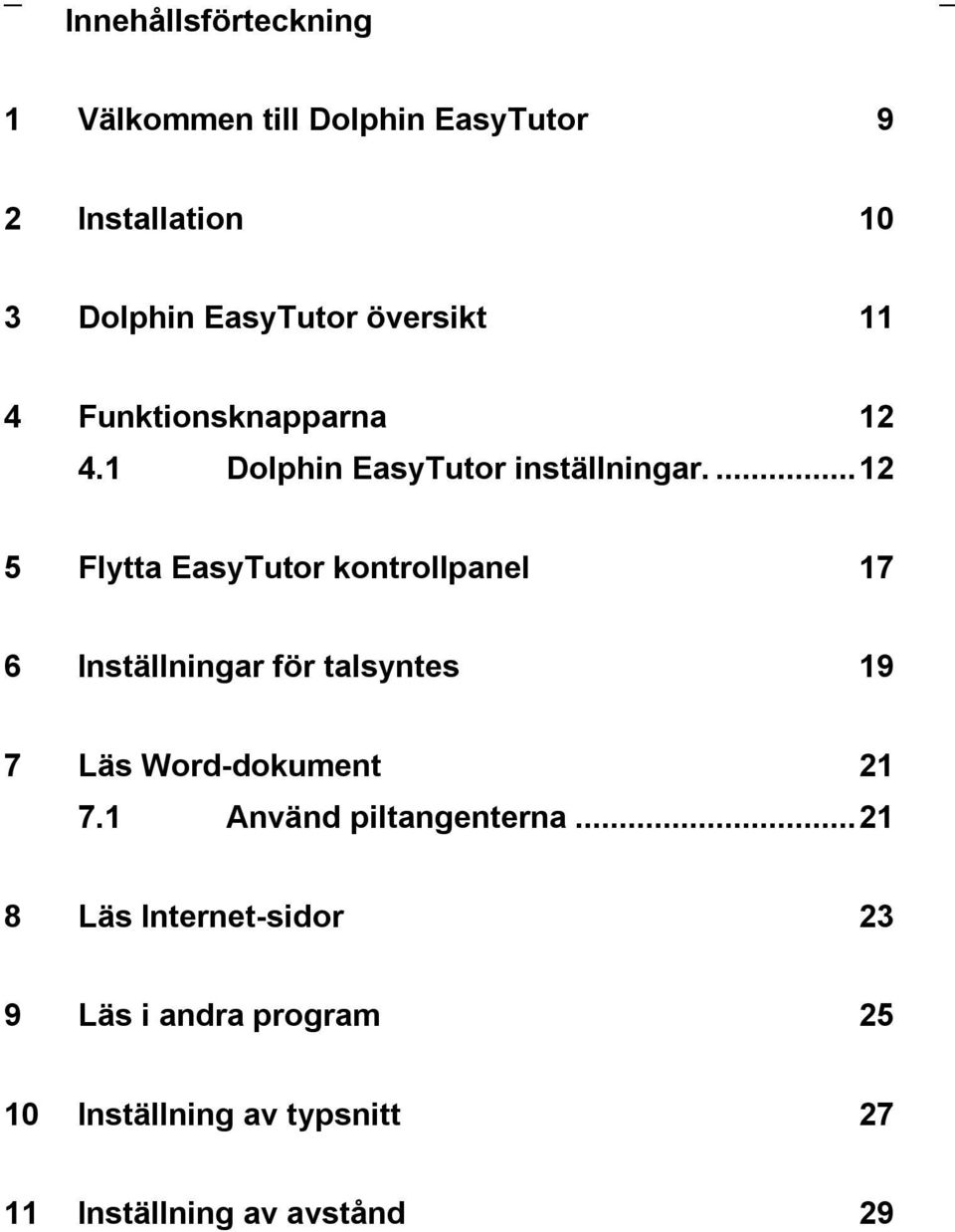 ..12 5 Flytta EasyTutor kontrollpanel 17 6 Inställningar för talsyntes 19 7 Läs Word-dokument 21 7.