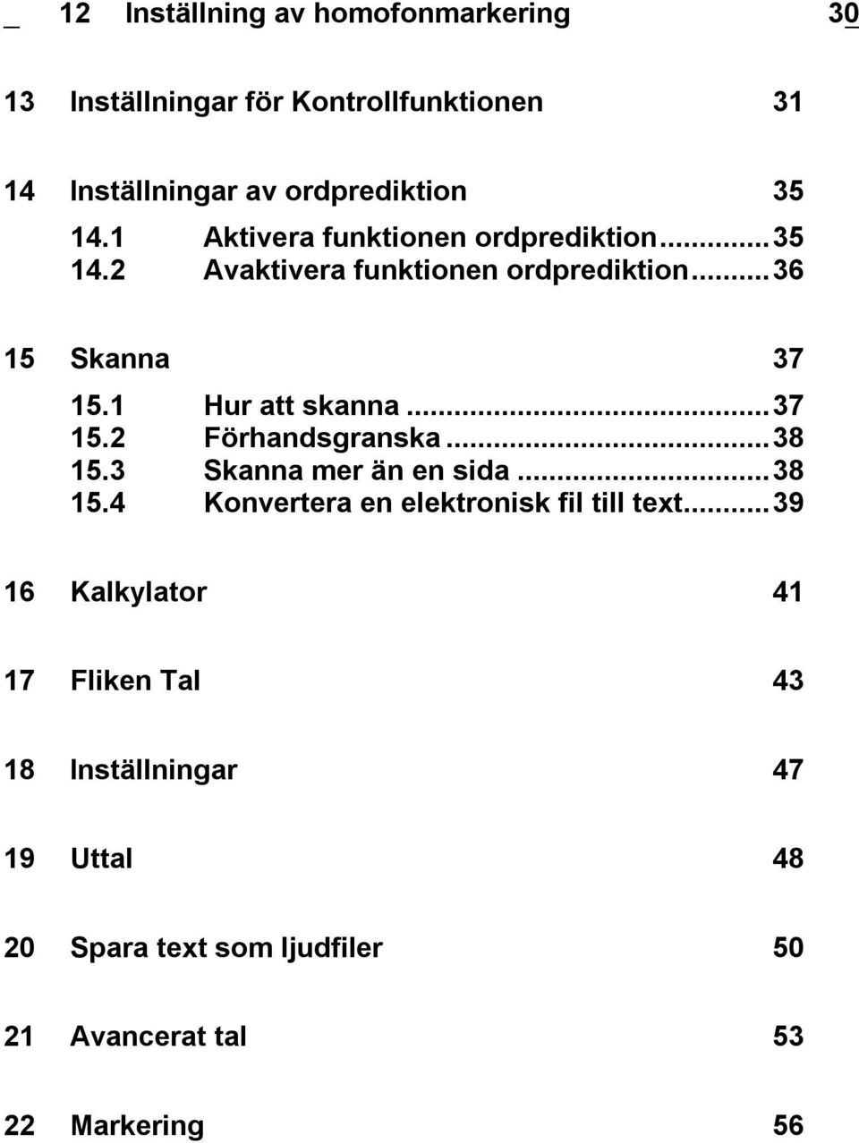 ..37 15.2 Förhandsgranska...38 15.3 Skanna mer än en sida...38 15.4 Konvertera en elektronisk fil till text.