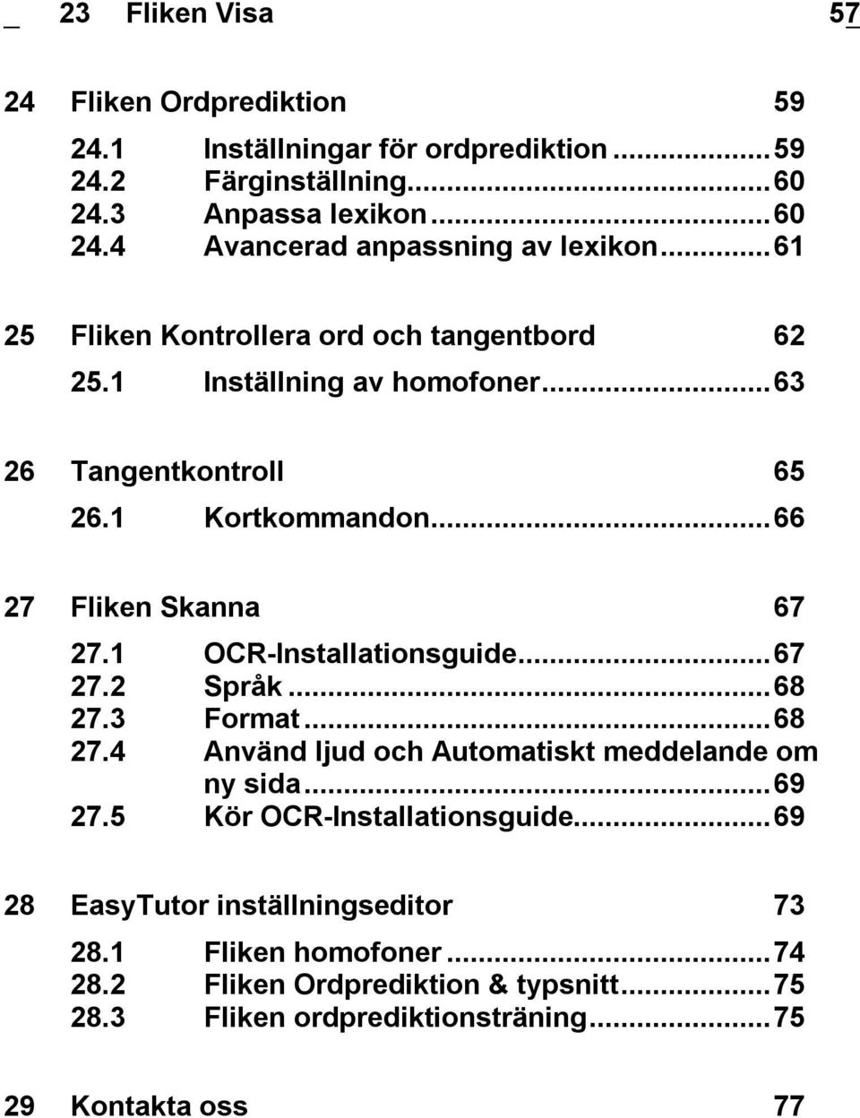 1 OCR-Installationsguide...67 27.2 Språk...68 27.3 Format...68 27.4 Använd ljud och Automatiskt meddelande om ny sida...69 27.5 Kör OCR-Installationsguide.