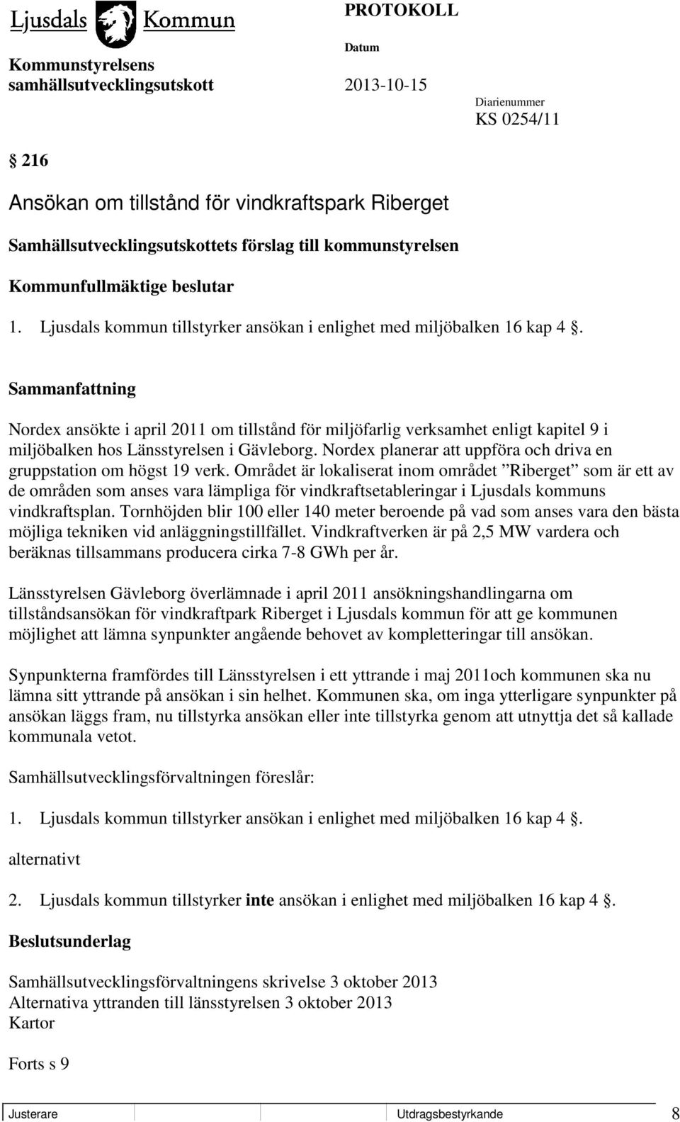 Nordex ansökte i april 2011 om tillstånd för miljöfarlig verksamhet enligt kapitel 9 i miljöbalken hos Länsstyrelsen i Gävleborg.