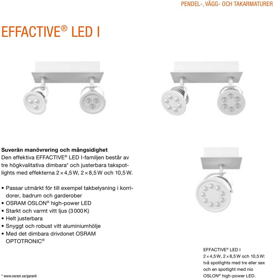 Passar utmärkt för till exempel takbelysning i korridorer, badrum och garderober OSRAM OSLON high-power LED Starkt och varmt vitt ljus (3 000 K) Helt