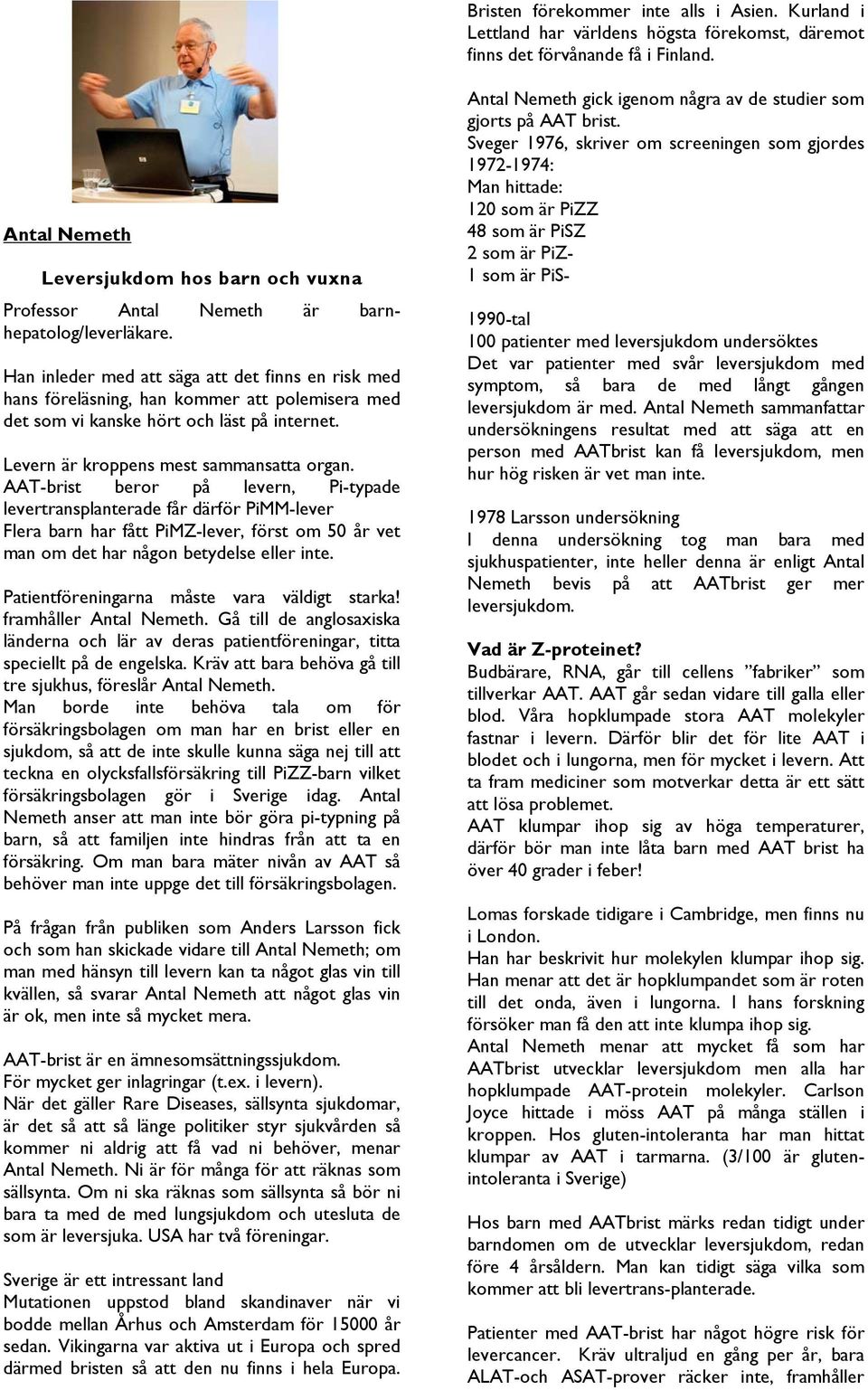 Han inleder med att säga att det finns en risk med hans föreläsning, han kommer att polemisera med det som vi kanske hört och läst på internet. Levern är kroppens mest sammansatta organ.