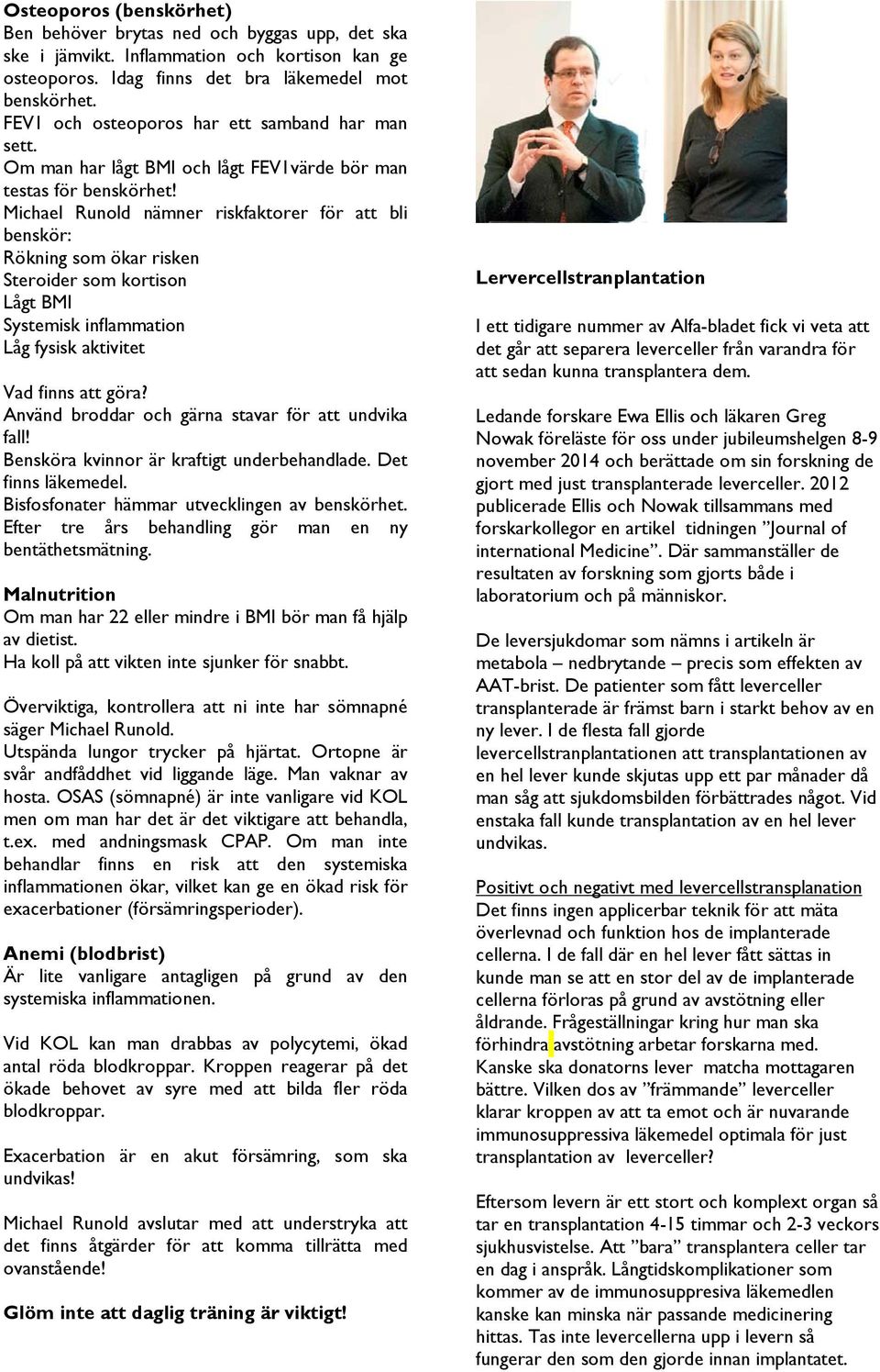 Michael Runold nämner riskfaktorer för att bli benskör: Rökning som ökar risken Steroider som kortison Lågt BMI Systemisk inflammation Låg fysisk aktivitet Vad finns att göra?