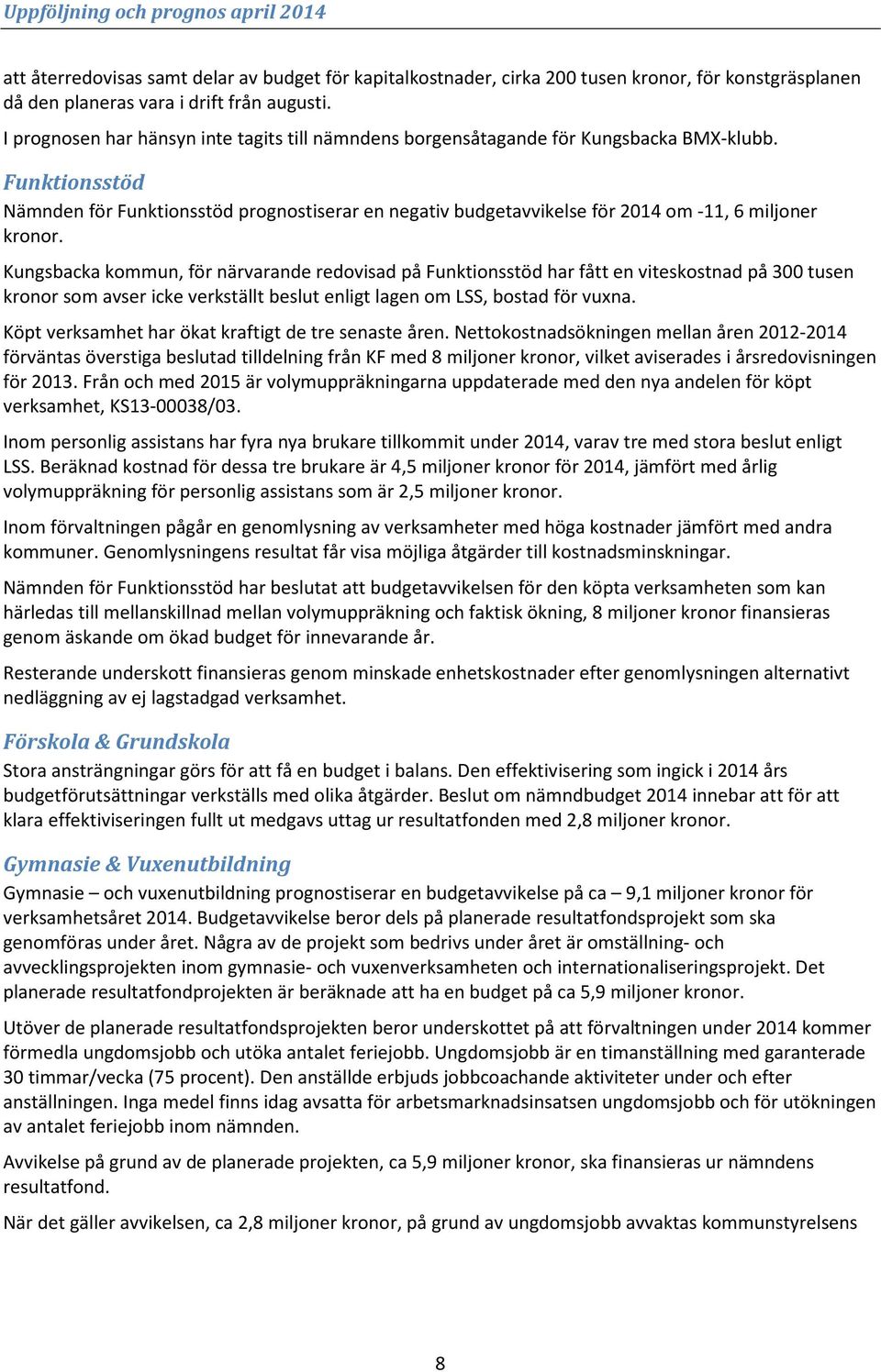 Funktionsstöd Nämnden för Funktionsstöd prognostiserar en negativ budgetavvikelse för 2014 om -11, 6 miljoner kronor.