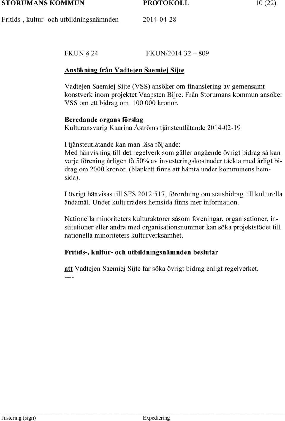 Beredande organs förslag Kulturansvarig Kaarina Åströms tjänsteutlåtande 2014-02-19 I tjänsteutlåtande kan man läsa följande: Med hänvisning till det regelverk som gäller angående övrigt bidrag så