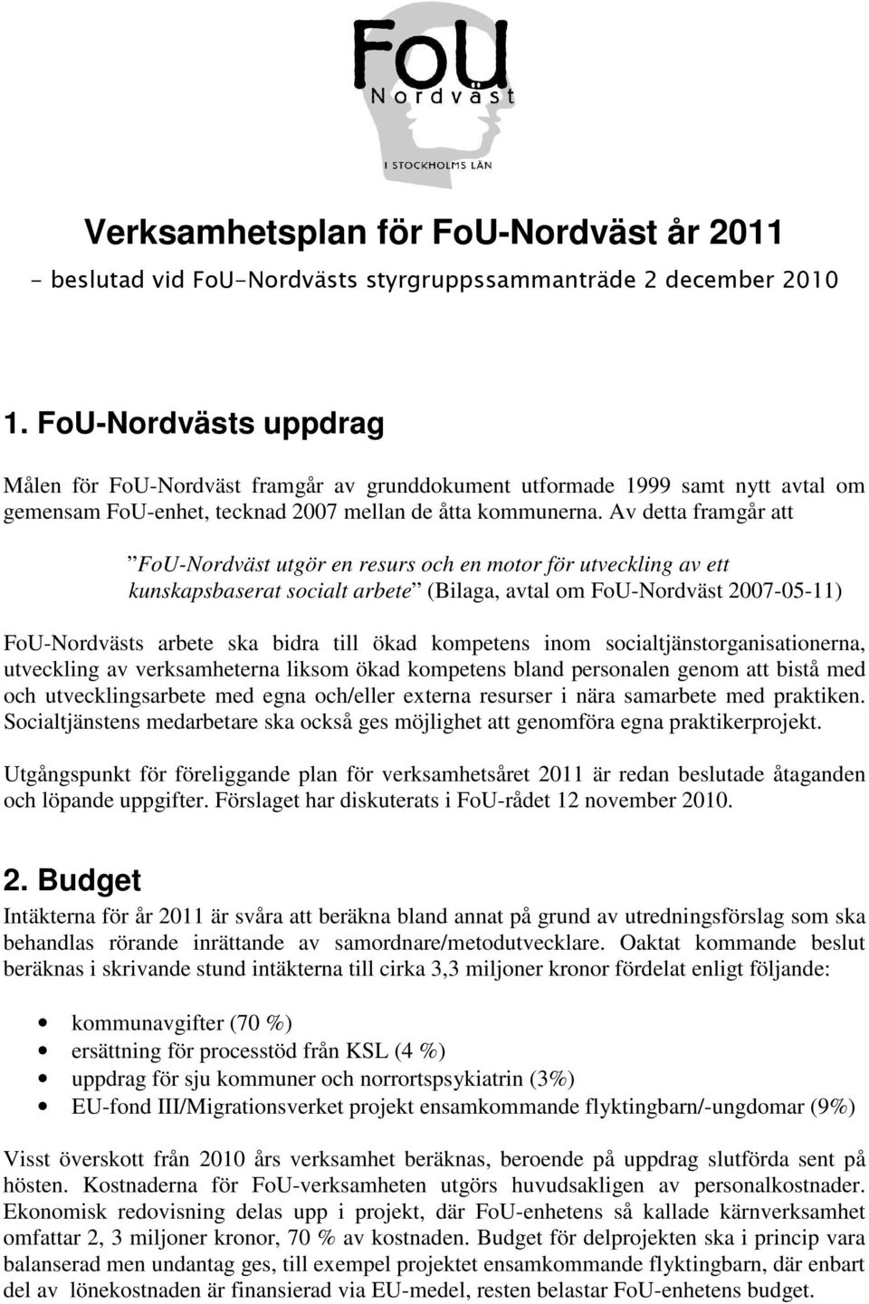 Av detta framgår att FoU-Nordväst utgör en resurs och en motor för utveckling av ett kunskapsbaserat socialt arbete (Bilaga, avtal om FoU-Nordväst 2007-05-11) FoU-Nordvästs arbete ska bidra till ökad