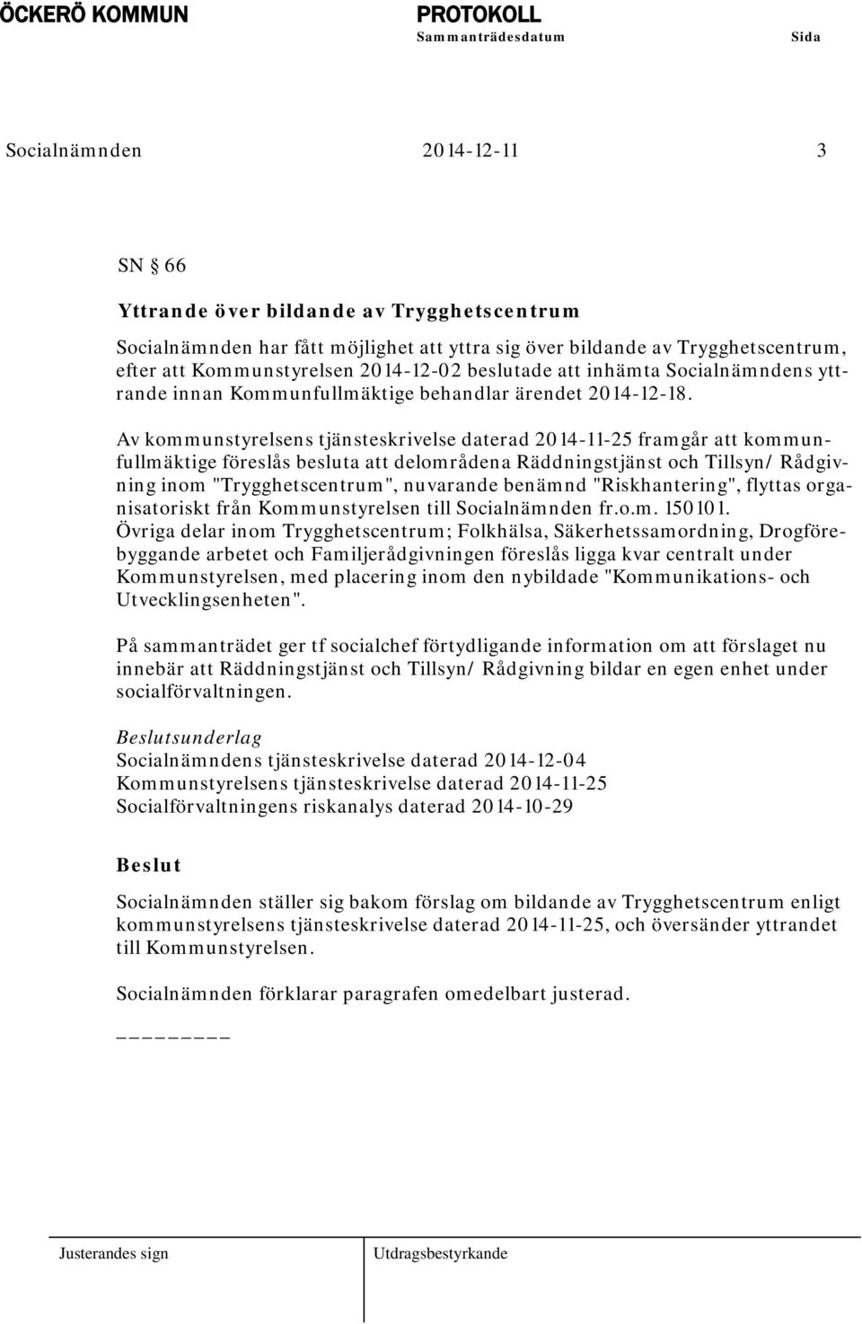 Av kommunstyrelsens tjänsteskrivelse daterad 2014-11-25 framgår att kommunfullmäktige föreslås besluta att delområdena Räddningstjänst och Tillsyn/ Rådgivning inom "Trygghetscentrum", nuvarande