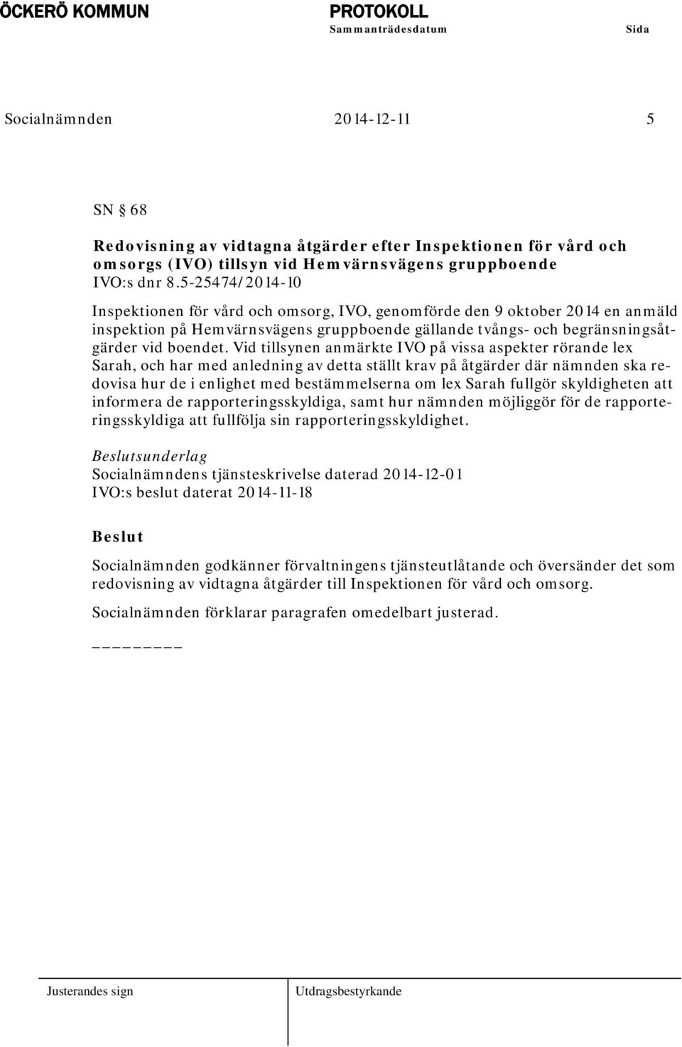 Vid tillsynen anmärkte IVO på vissa aspekter rörande lex Sarah, och har med anledning av detta ställt krav på åtgärder där nämnden ska redovisa hur de i enlighet med bestämmelserna om lex Sarah