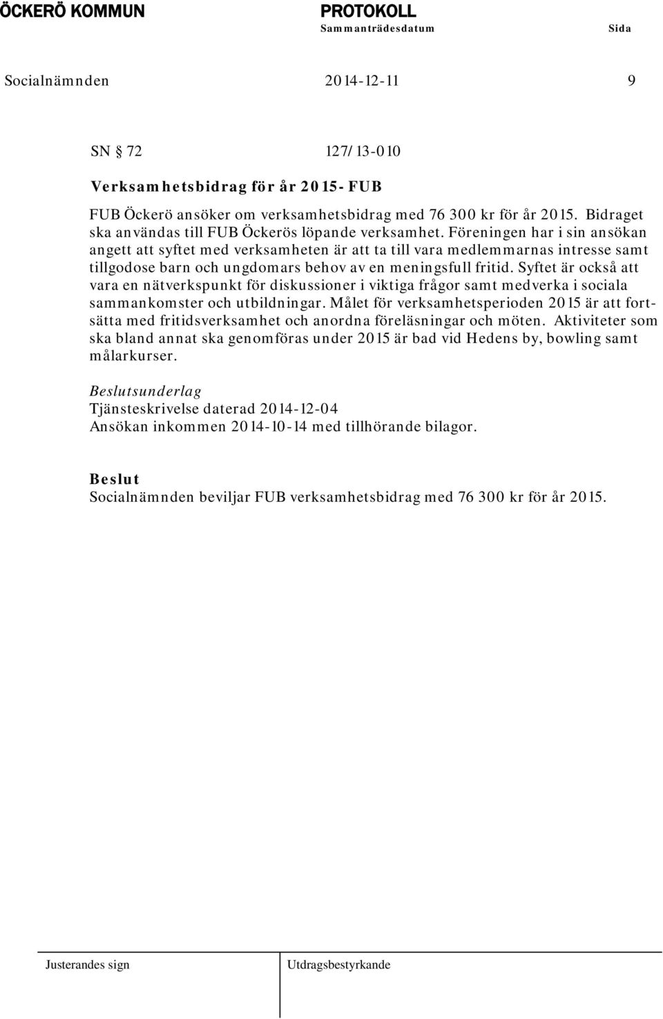 Föreningen har i sin ansökan angett att syftet med verksamheten är att ta till vara medlemmarnas intresse samt tillgodose barn och ungdomars behov av en meningsfull fritid.