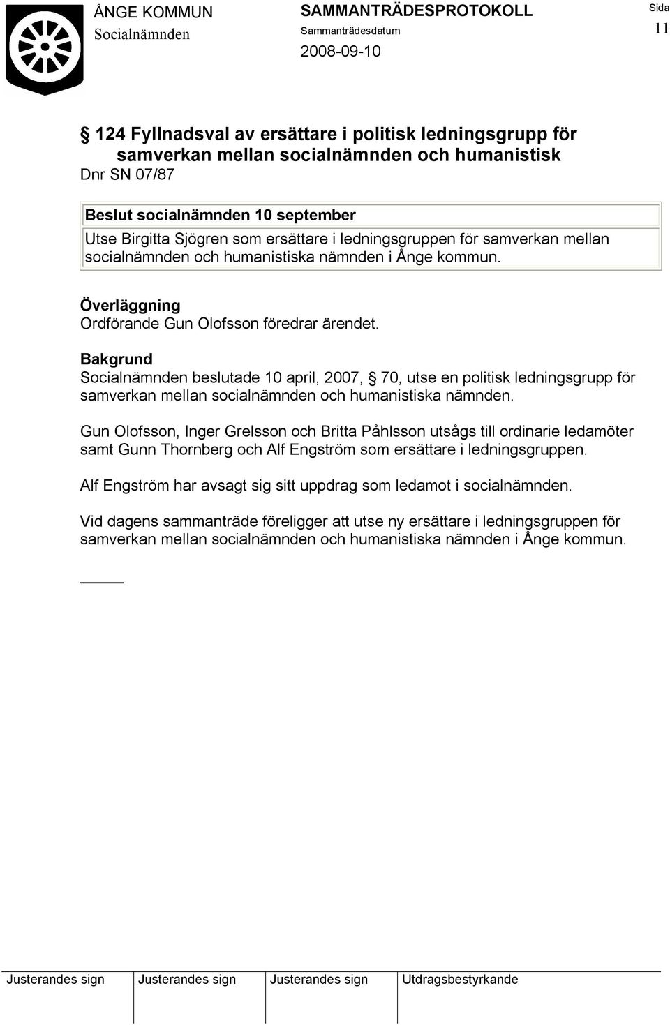 beslutade 10 april, 2007, 70, utse en politisk ledningsgrupp för samverkan mellan socialnämnden och humanistiska nämnden.