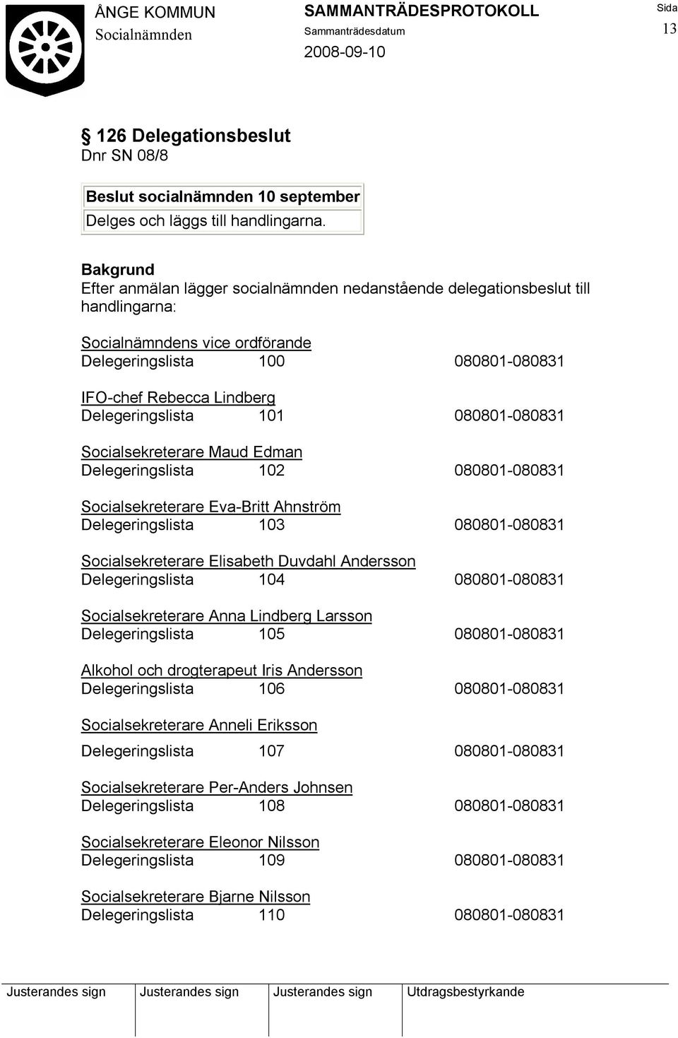 Socialsekreterare Maud Edman Delegeringslista 102 080801-080831 Socialsekreterare Eva-Britt Ahnström Delegeringslista 103 080801-080831 Socialsekreterare Elisabeth Duvdahl Andersson Delegeringslista