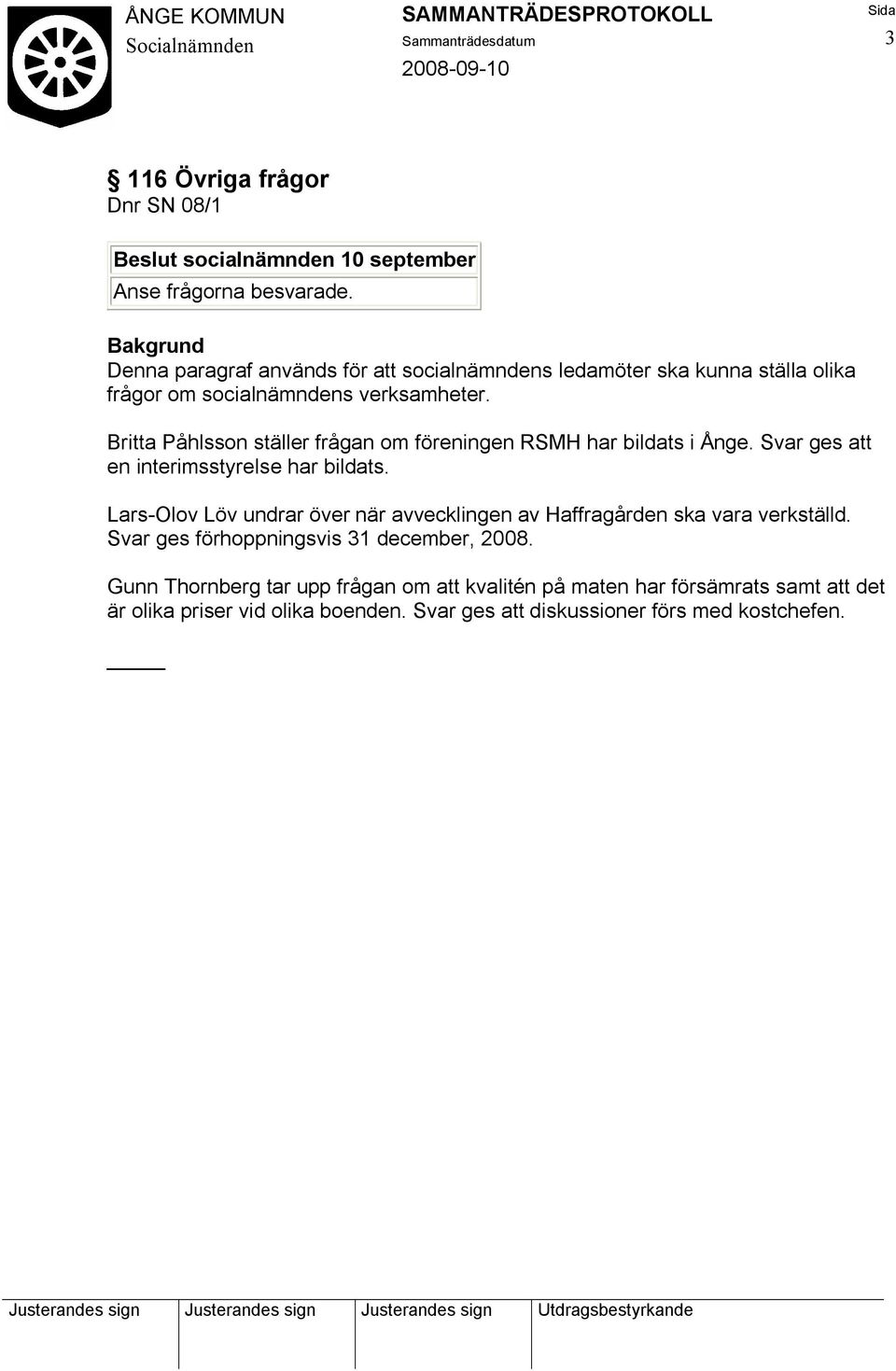 Britta Påhlsson ställer frågan om föreningen RSMH har bildats i Ånge. Svar ges att en interimsstyrelse har bildats.