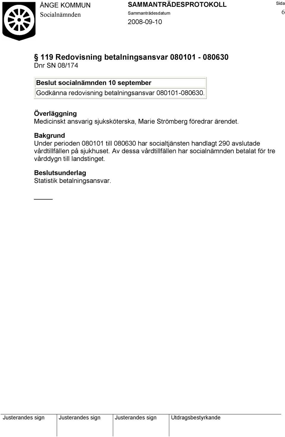Under perioden 080101 till 080630 har socialtjänsten handlagt 290 avslutade vårdtillfällen på sjukhuset.