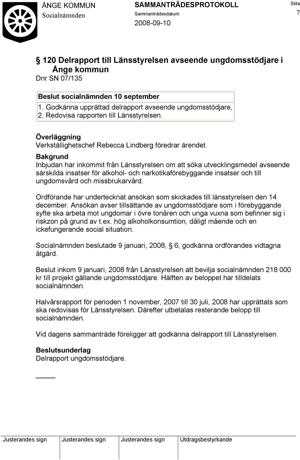 Inbjudan har inkommit från Länsstyrelsen om att söka utvecklingsmedel avseende särskilda insatser för alkohol- och narkotikaförebyggande insatser och till ungdomsvård och missbrukarvård.