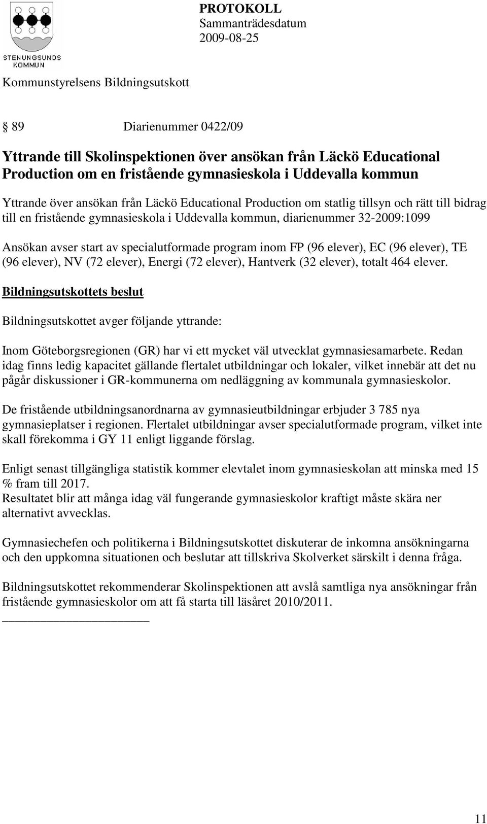 bidrag till en fristående gymnasieskola i Uddevalla kommun, diarienummer 32-2009:1099 Ansökan avser start av specialutformade