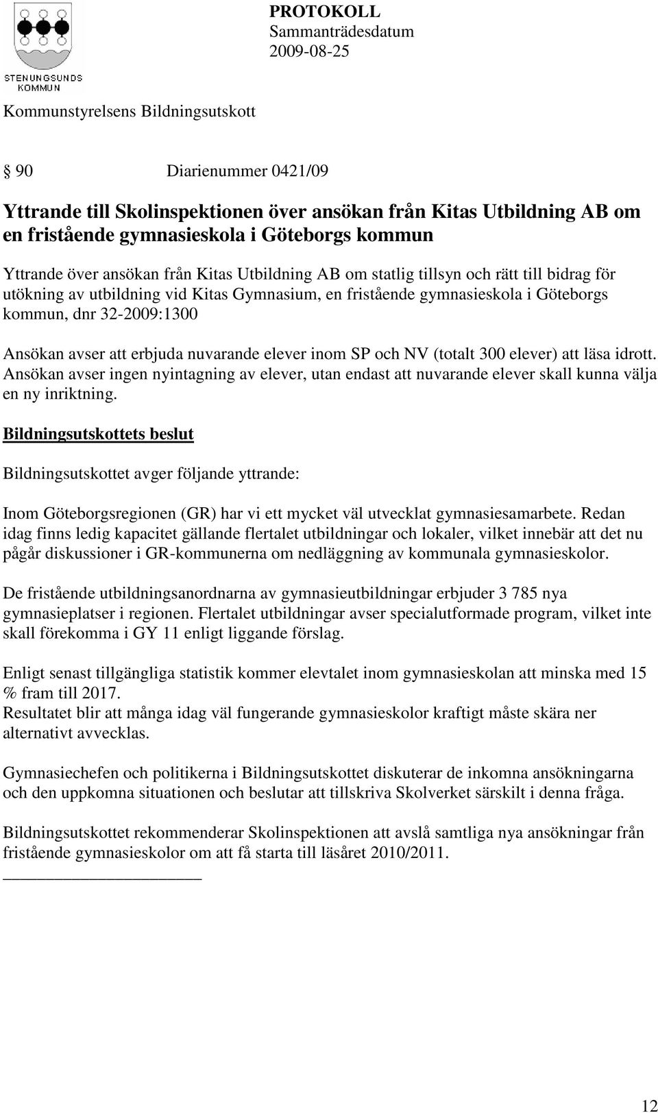 Gymnasium, en fristående gymnasieskola i Göteborgs kommun, dnr 32-2009:1300 Ansökan avser att erbjuda nuvarande elever inom SP och NV