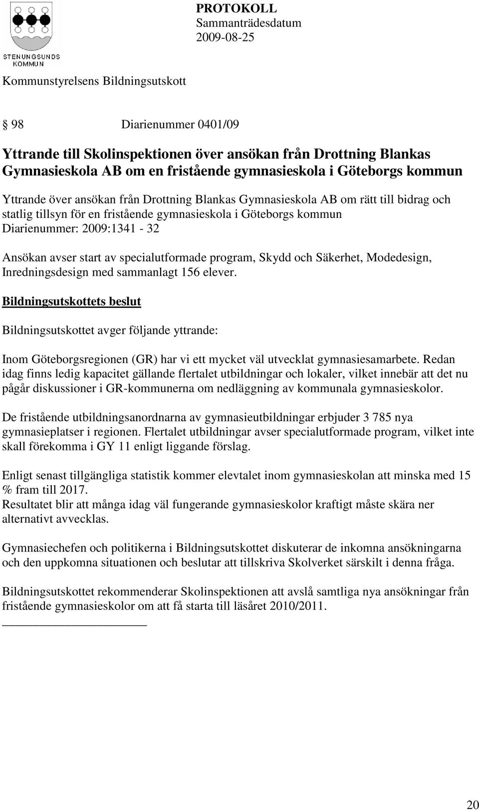 till bidrag och statlig tillsyn för en fristående gymnasieskola i Göteborgs kommun Diarienummer: 2009:1341-32