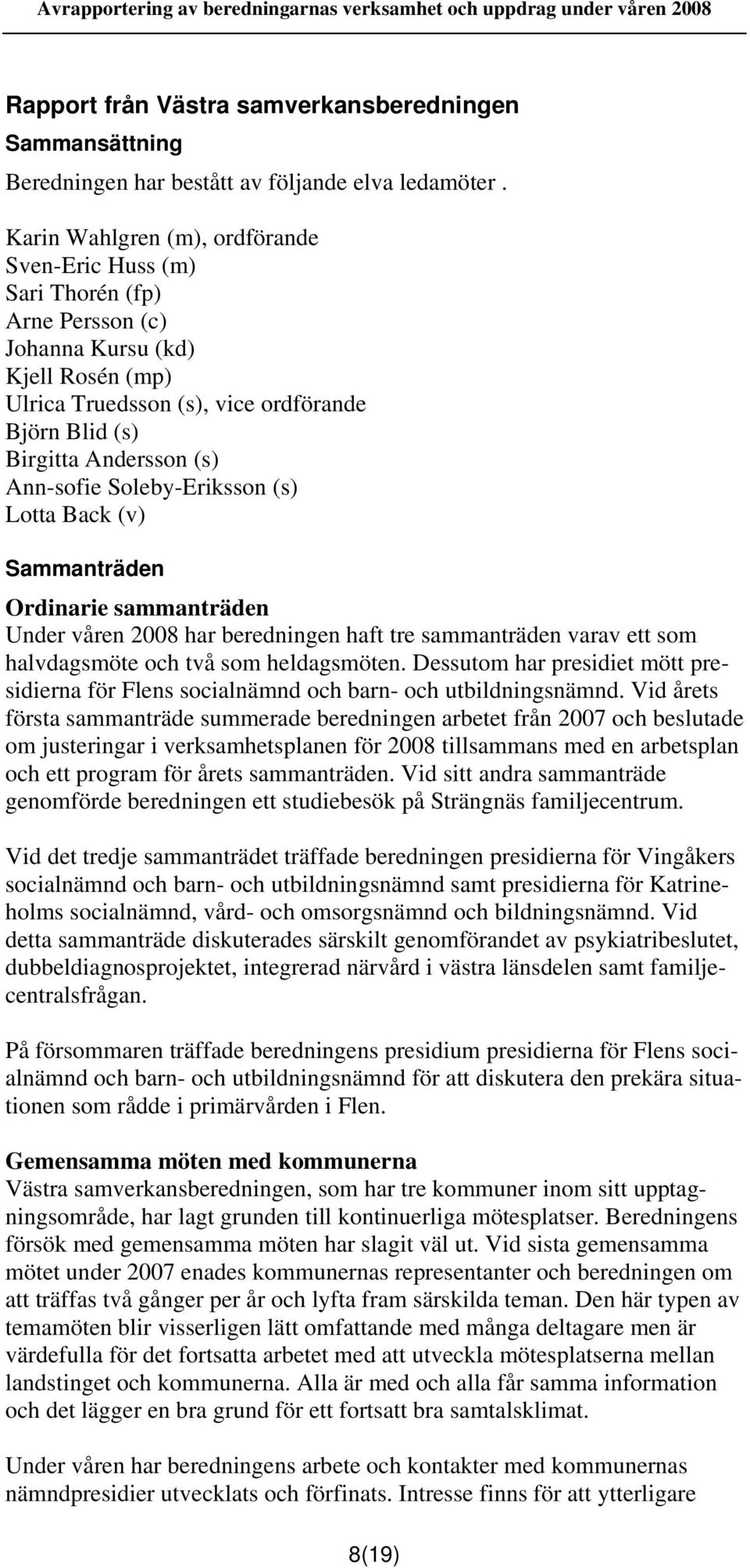 Ann-sofie Soleby-Eriksson (s) Lotta Back (v) Sammanträden Ordinarie sammanträden Under våren 2008 har beredningen haft tre sammanträden varav ett som halvdagsmöte och två som heldagsmöten.