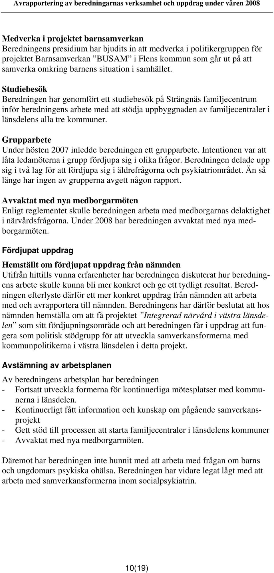 Studiebesök Beredningen har genomfört ett studiebesök på Strängnäs familjecentrum inför beredningens arbete med att stödja uppbyggnaden av familjecentraler i länsdelens alla tre kommuner.