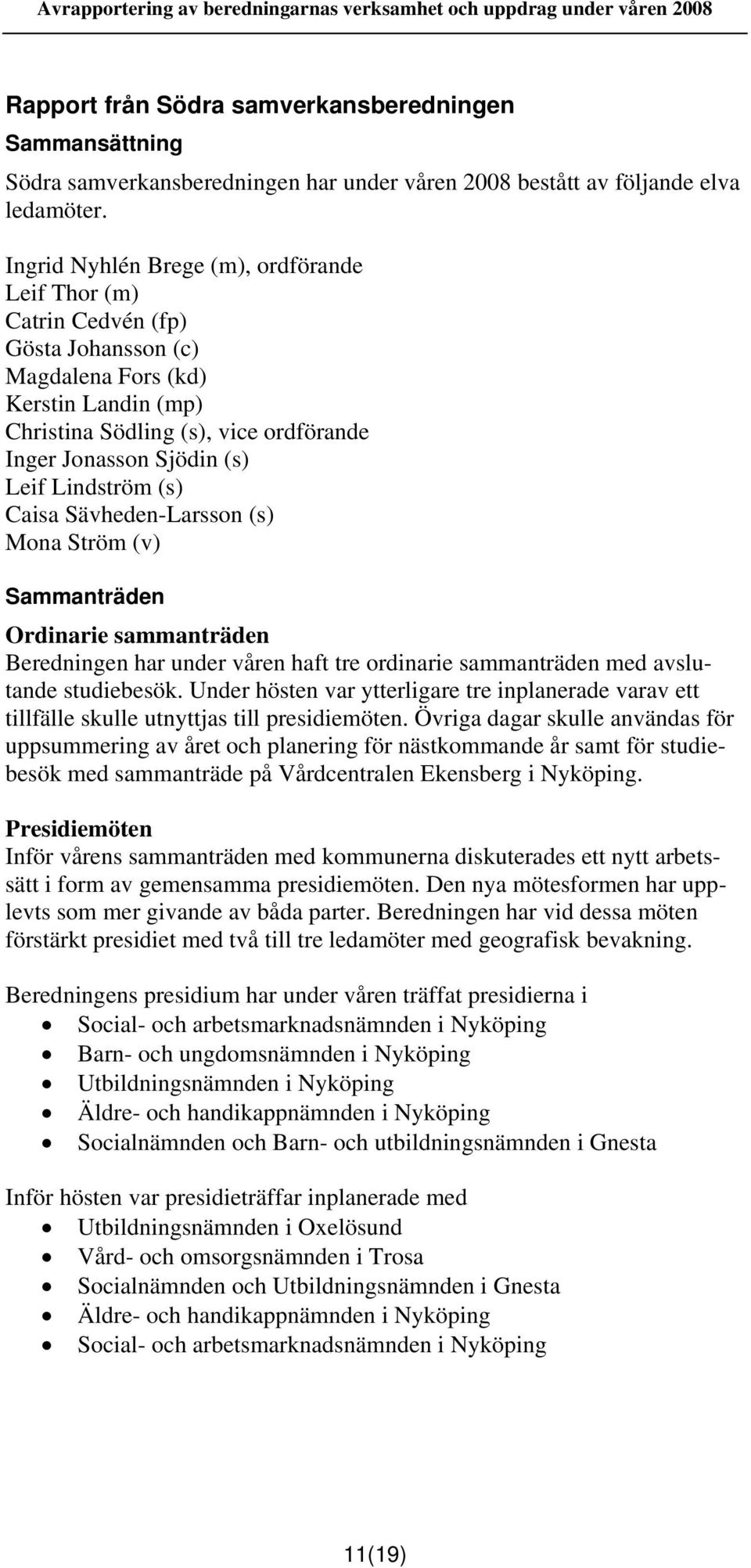 Lindström (s) Caisa Sävheden-Larsson (s) Mona Ström (v) Sammanträden Ordinarie sammanträden Beredningen har under våren haft tre ordinarie sammanträden med avslutande studiebesök.