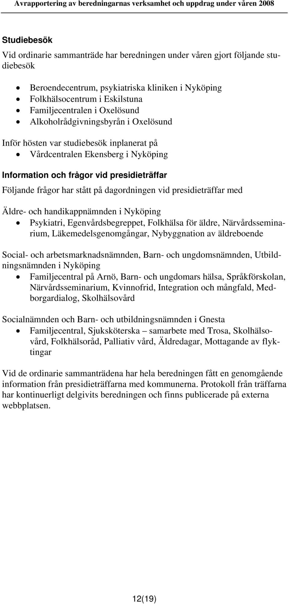 dagordningen vid presidieträffar med Äldre- och handikappnämnden i Nyköping Psykiatri, Egenvårdsbegreppet, Folkhälsa för äldre, Närvårdsseminarium, Läkemedelsgenomgångar, Nybyggnation av äldreboende