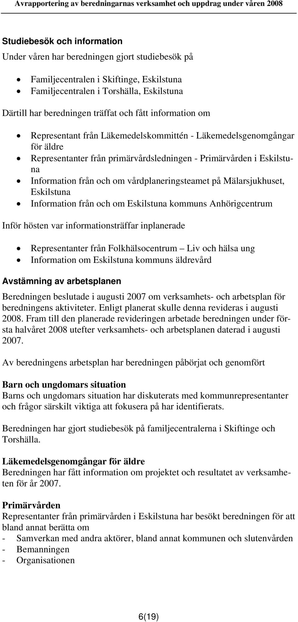 vårdplaneringsteamet på Mälarsjukhuset, Eskilstuna Information från och om Eskilstuna kommuns Anhörigcentrum Inför hösten var informationsträffar inplanerade Representanter från Folkhälsocentrum Liv