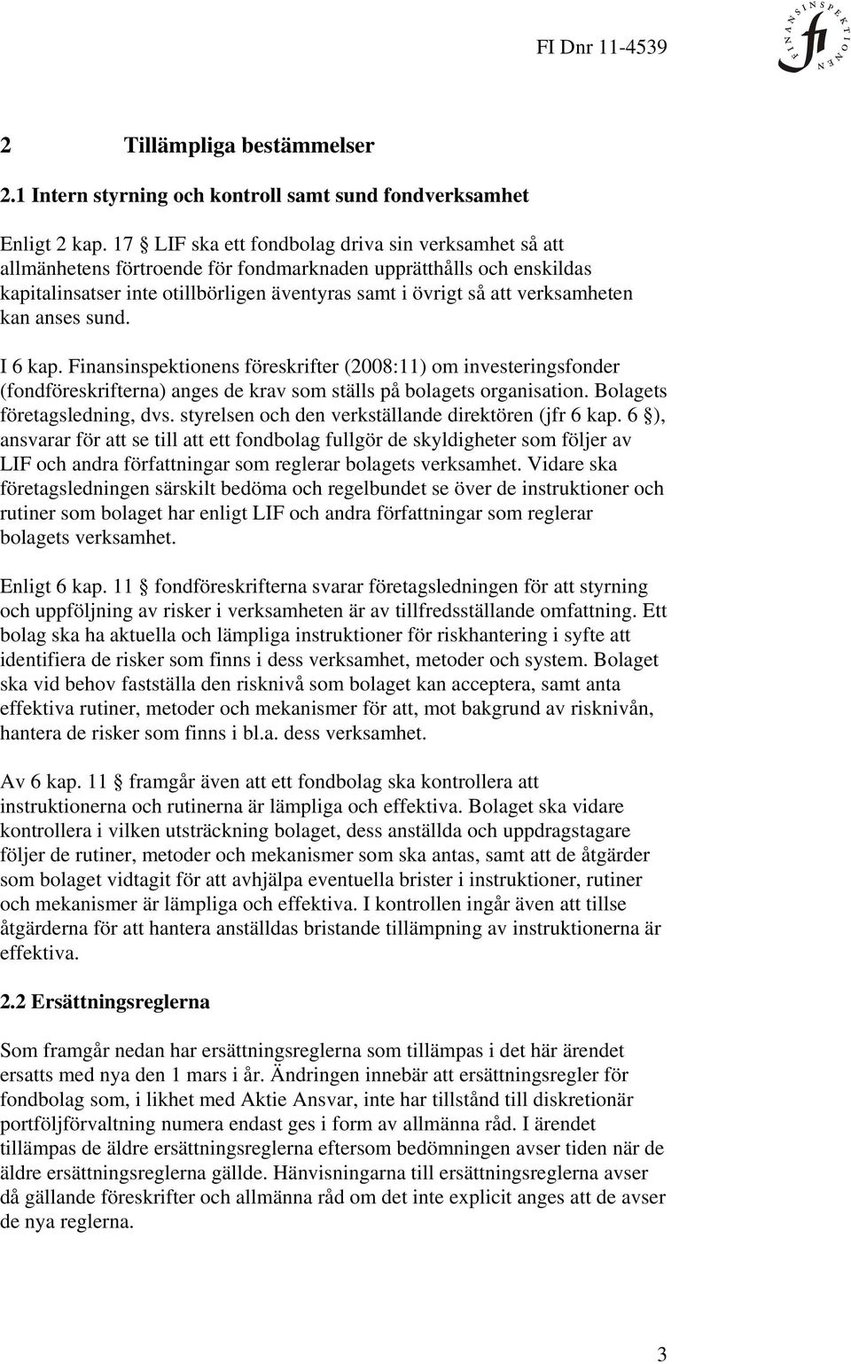 verksamheten kan anses sund. I 6 kap. Finansinspektionens föreskrifter (2008:11) om investeringsfonder (fondföreskrifterna) anges de krav som ställs på bolagets organisation.