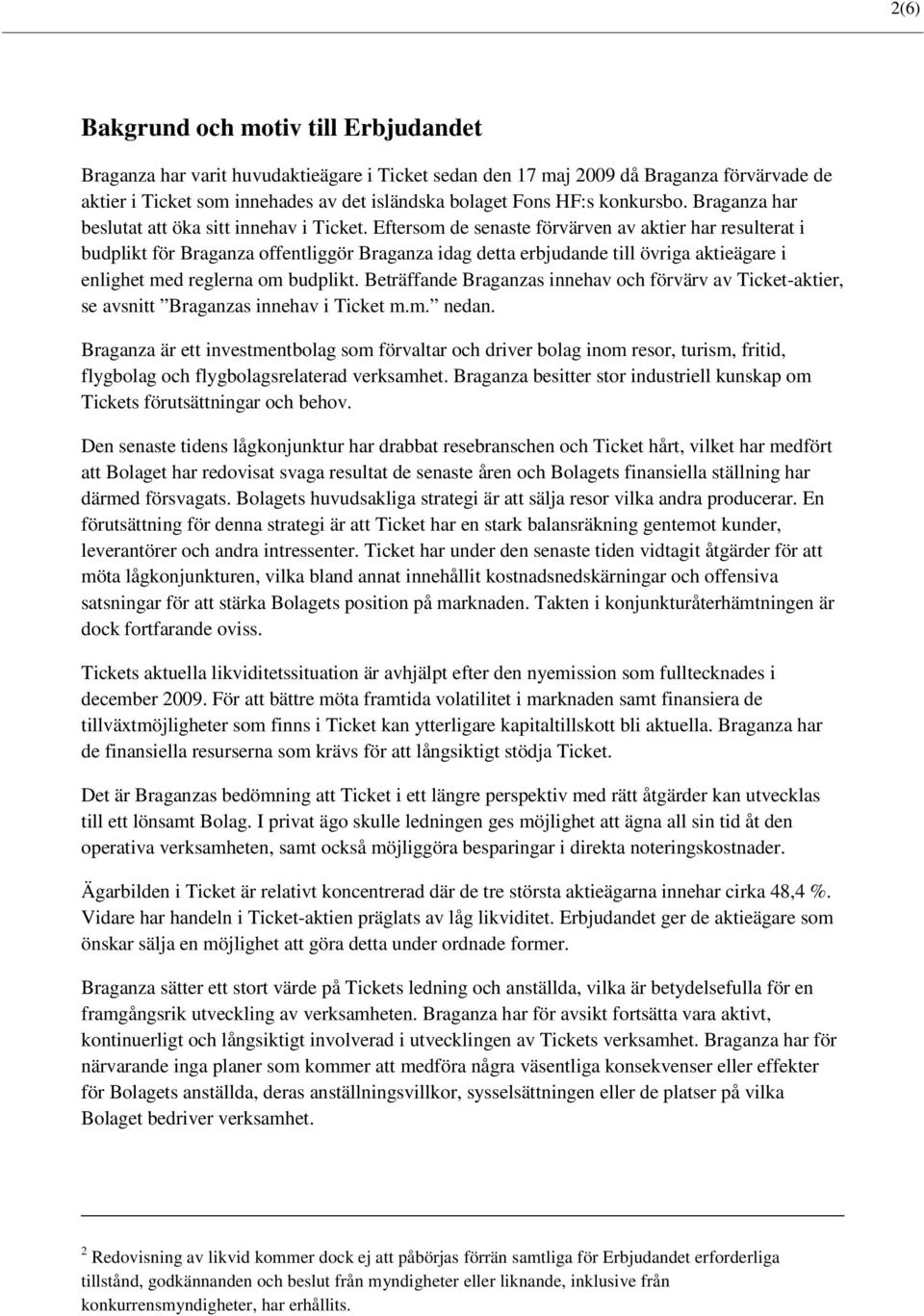 Eftersom de senaste förvärven av aktier har resulterat i budplikt för Braganza offentliggör Braganza idag detta erbjudande till övriga aktieägare i enlighet med reglerna om budplikt.